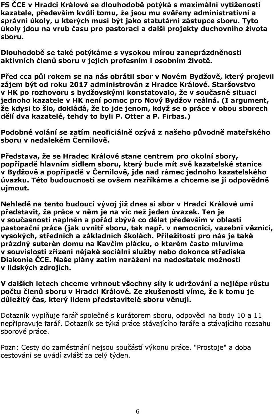 Dlouhodobě se také potýkáme s vysokou mírou zaneprázdněnosti aktivních členů sboru v jejich profesním i osobním životě.