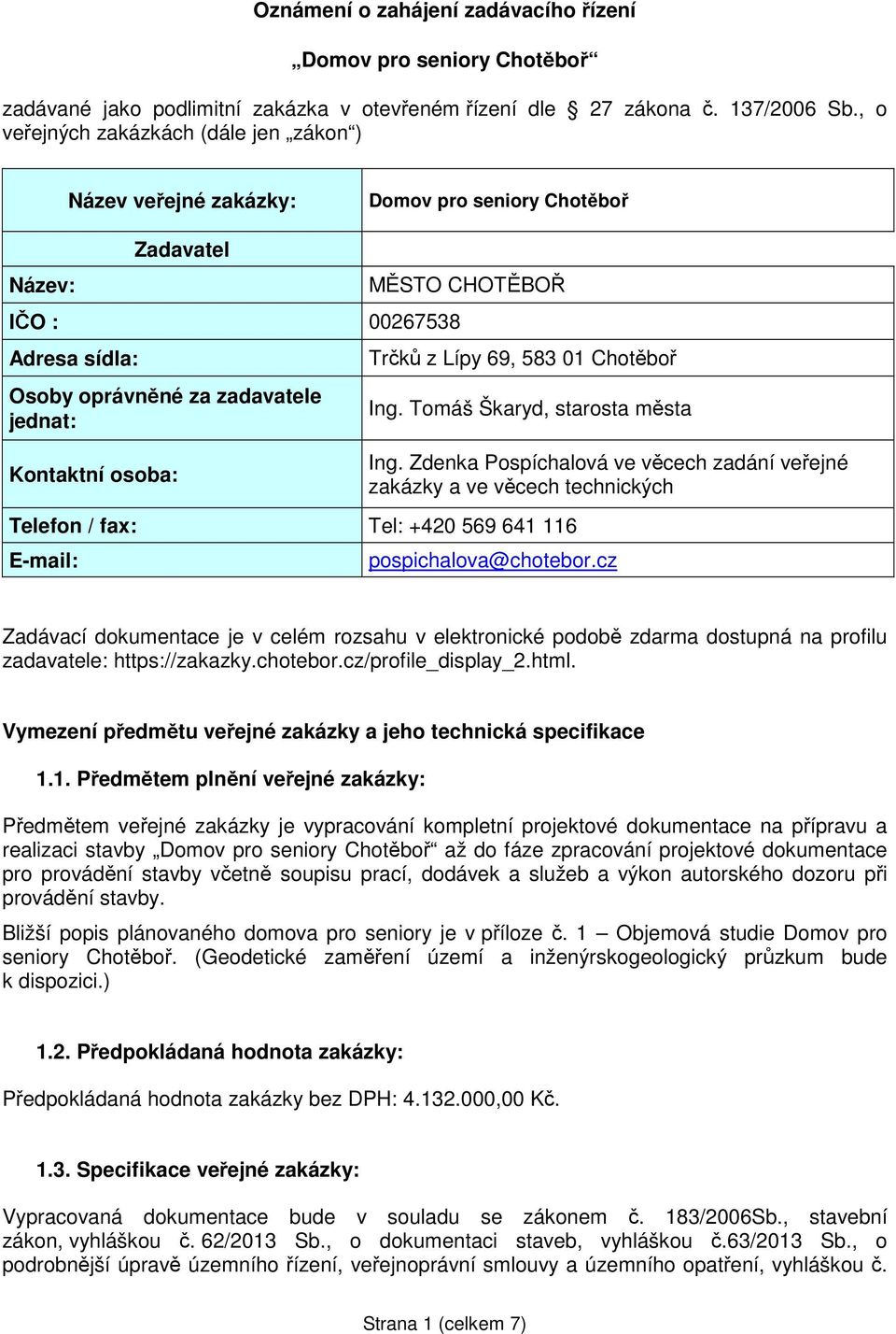 CHOTĚBOŘ Trčků z Lípy 69, 583 01 Chotěboř Ing. Tomáš Škaryd, starosta města Telefon / fax: Tel: +420 569 641 116 E-mail: Ing.