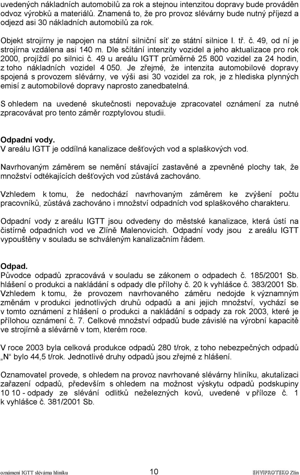 49, od ní je strojírna vzdálena asi 140 m. Dle sčítání intenzity vozidel a jeho aktualizace pro rok 2000, projíždí po silnici č.