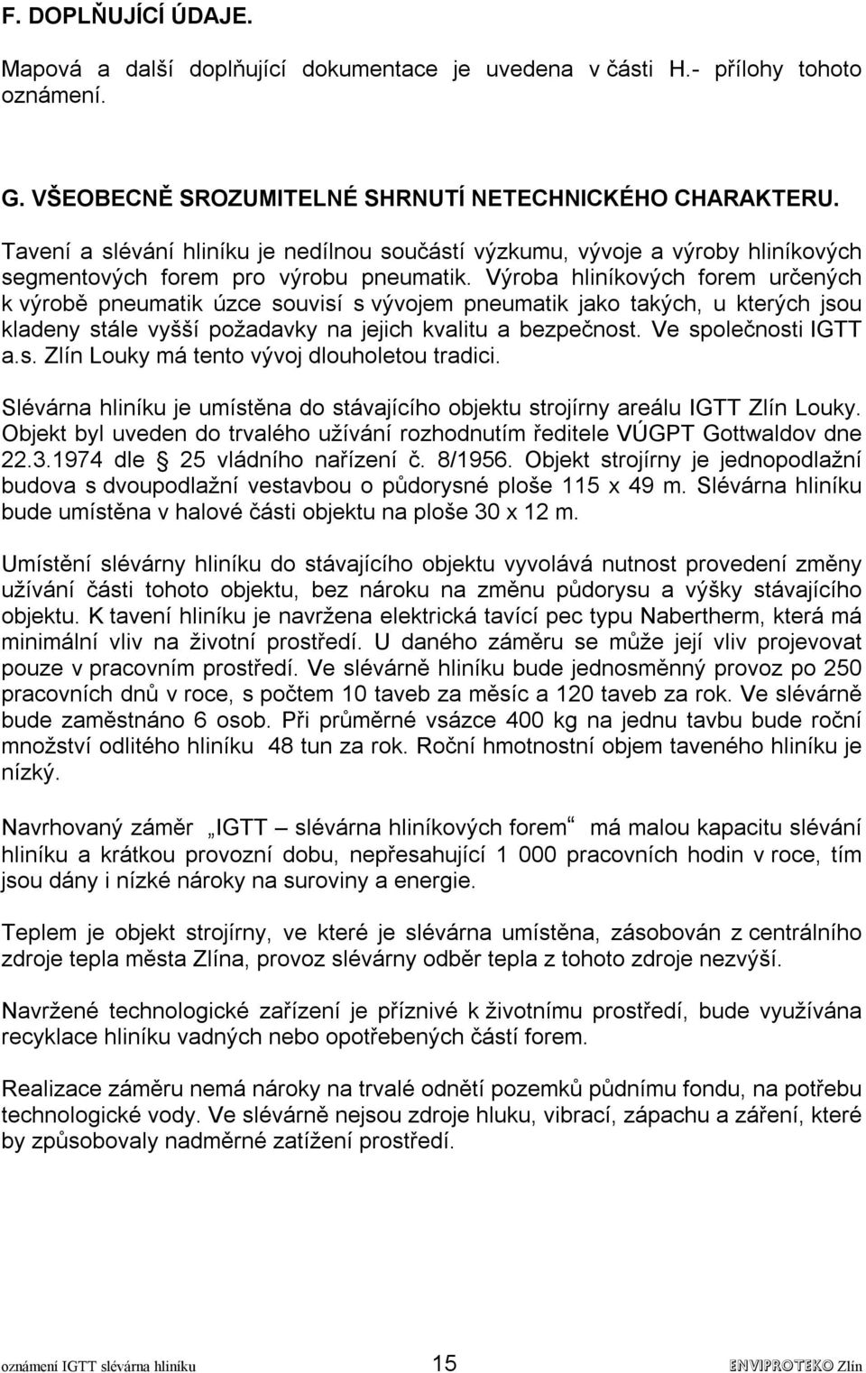 Výroba hliníkových forem určených k výrobě pneumatik úzce souvisí s vývojem pneumatik jako takých, u kterých jsou kladeny stále vyšší požadavky na jejich kvalitu a bezpečnost. Ve společnosti IGTT a.s. Zlín Louky má tento vývoj dlouholetou tradici.