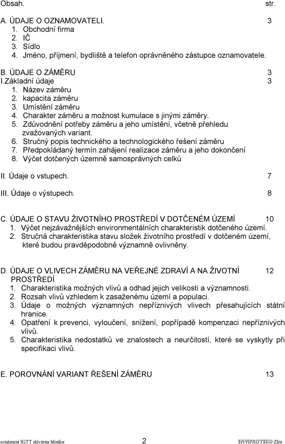 Stručný popis technického a technologického řešení záměru 7. Předpokládaný termín zahájení realizace záměru a jeho dokončení 8. Výčet dotčených územně samosprávných celků II. Údaje o vstupech. 7 III.