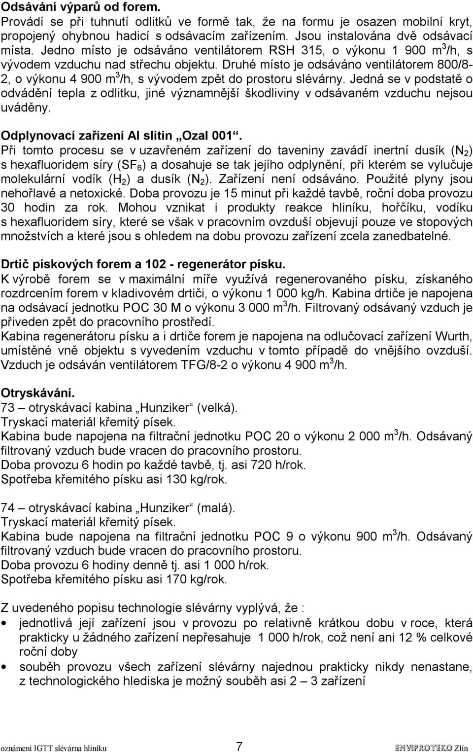 Druhé místo je odsáváno ventilátorem 800/8-2, o výkonu 4 900 m 3 /h, s vývodem zpět do prostoru slévárny.