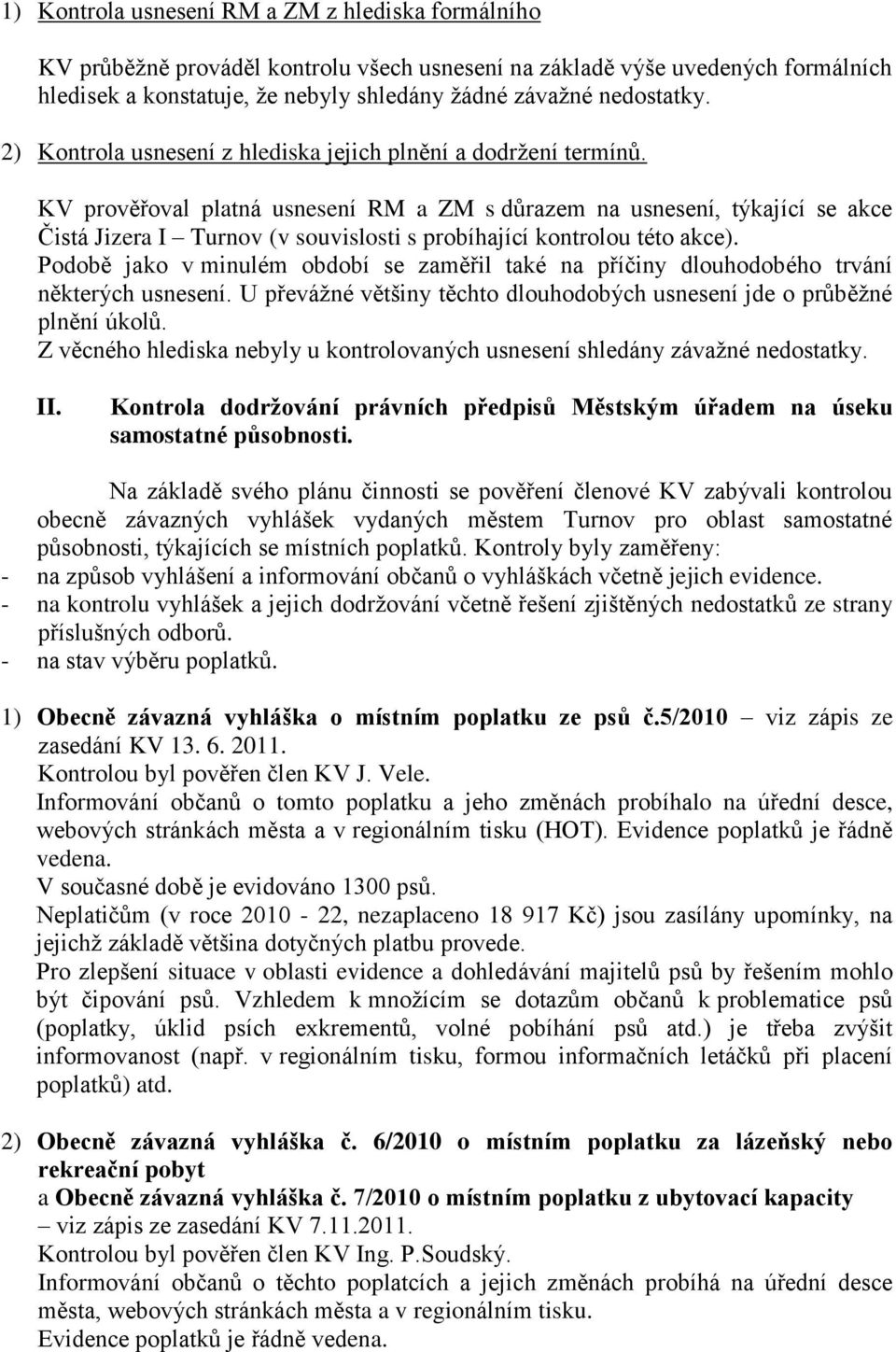 KV prověřoval platná usnesení RM a ZM s důrazem na usnesení, týkající se akce Čistá Jizera I Turnov (v souvislosti s probíhající kontrolou této akce).