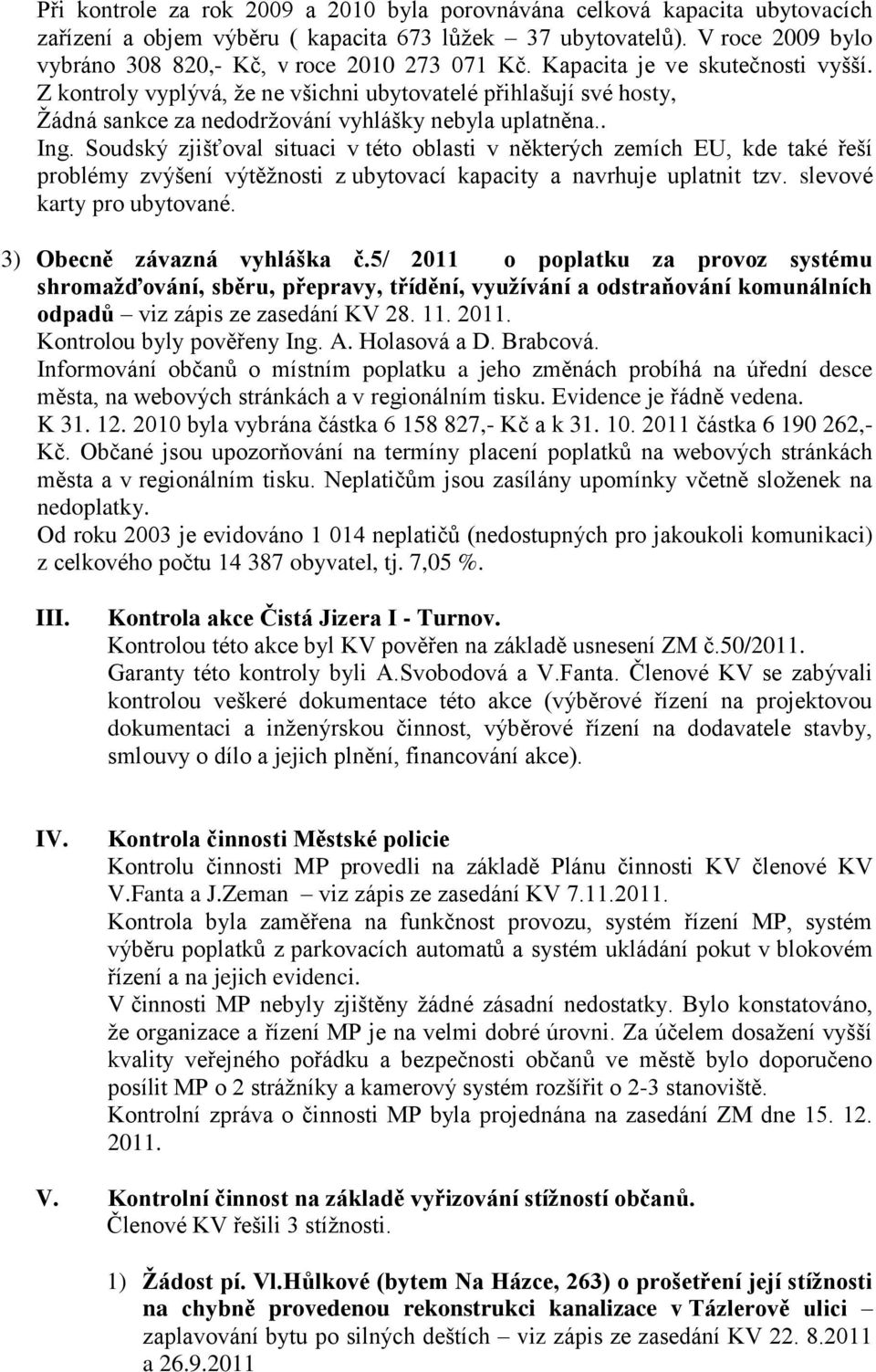 Z kontroly vyplývá, že ne všichni ubytovatelé přihlašují své hosty, Žádná sankce za nedodržování vyhlášky nebyla uplatněna.. Ing.