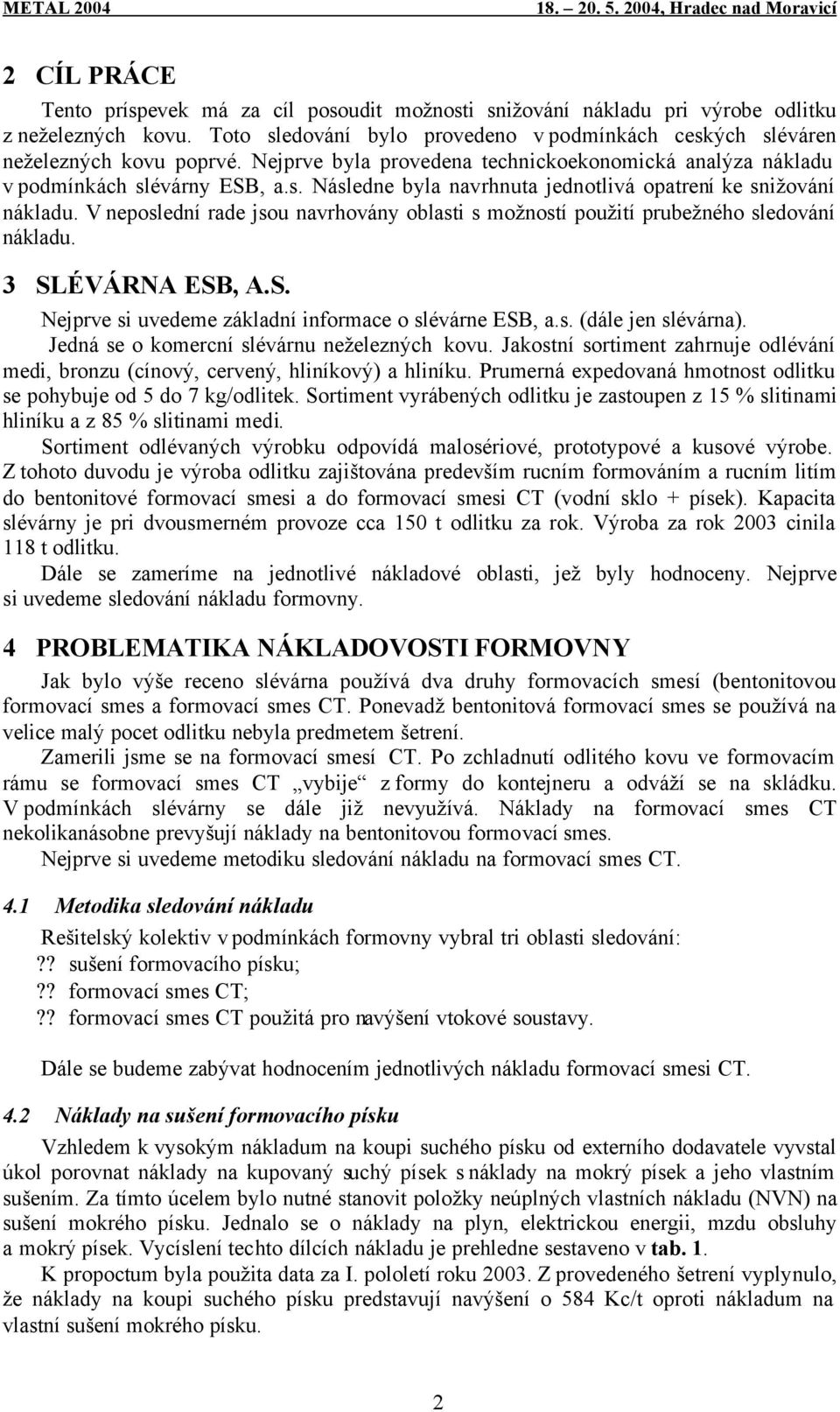 V neposlední rade jsou navrhovány oblasti s možností použití prubežného sledování nákladu. 3 SLÉVÁRNA ESB, A.S. Nejprve si uvedeme základní informace o slévárne ESB, a.s. (dále jen slévárna).