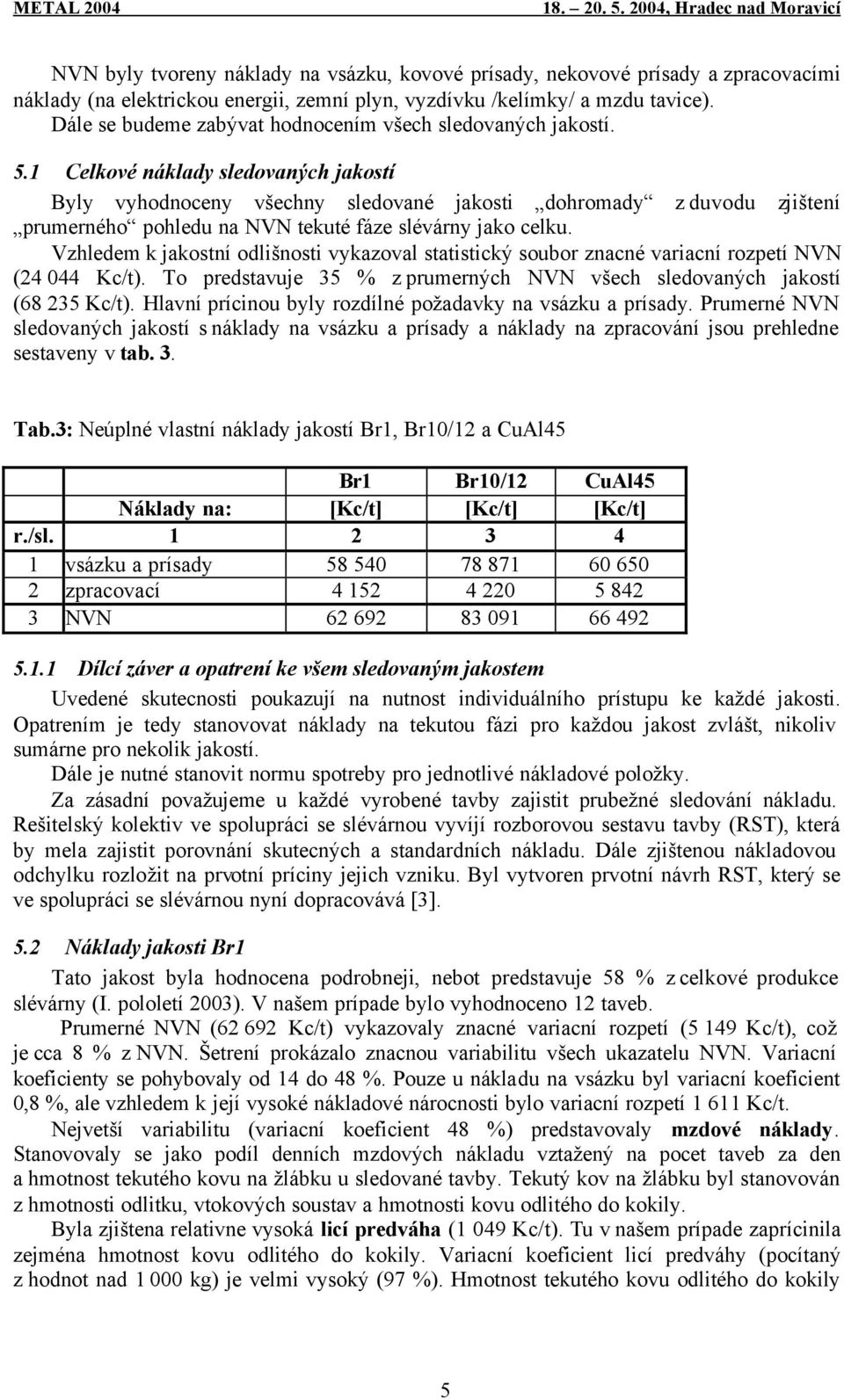 1 Celkové náklady sledovaných jakostí Byly vyhodnoceny všechny sledované jakosti dohromady z duvodu zjištení prumerného pohledu na NVN tekuté fáze slévárny jako celku.