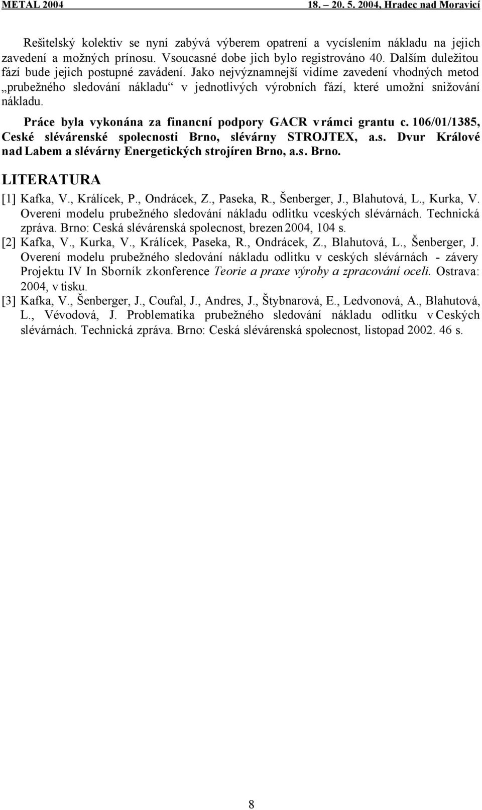 Práce byla vykonána za financní podpory GACR v rámci grantu c. 106/01/1385, Ceské slévárenské spolecnosti Brno, slévárny STROJTEX, a.s. Dvur Králové nad Labem a slévárny Energetických strojíren Brno, a.