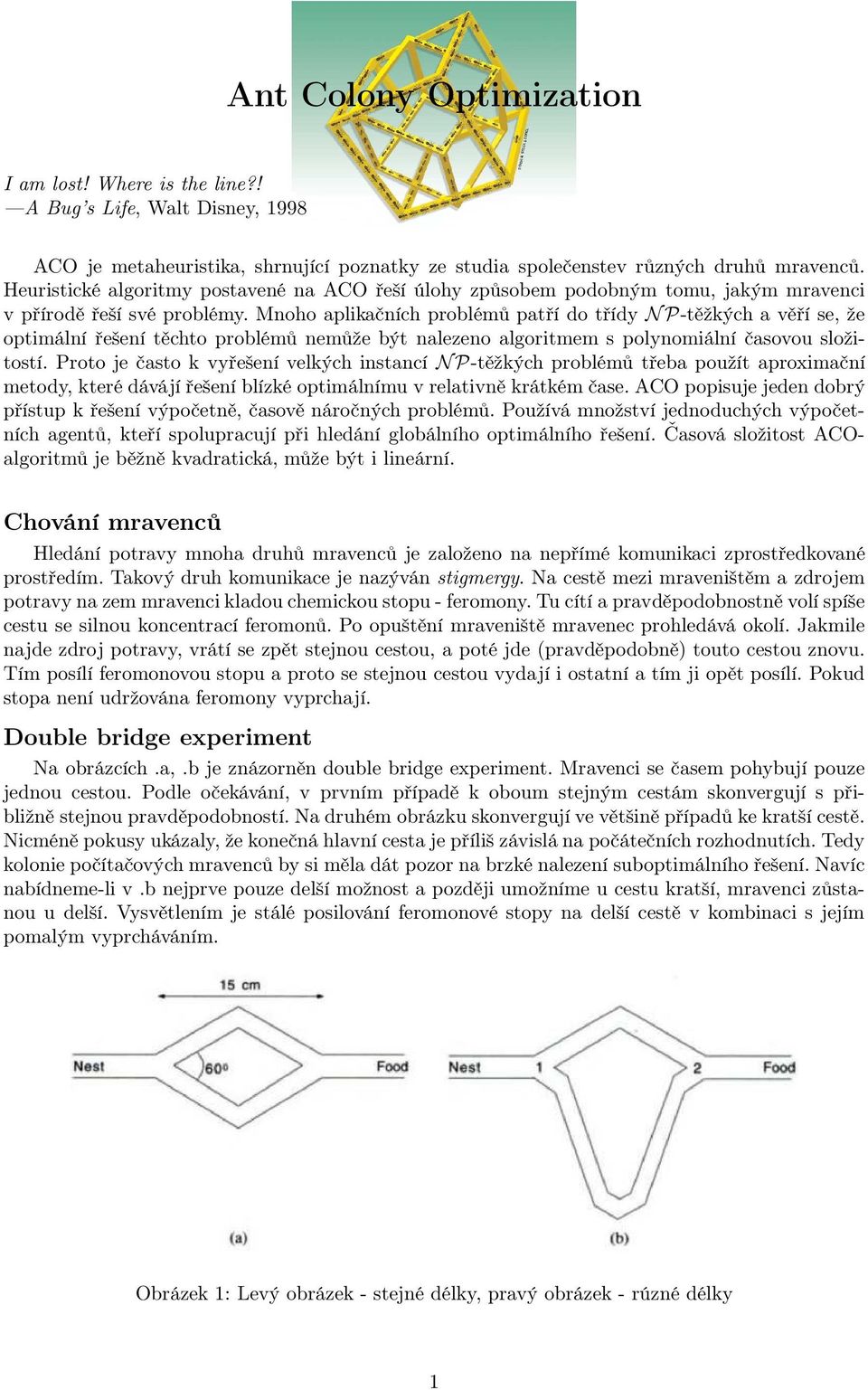 Mnoho aplikačních problémů patří do třídy N P-těžkých a věří se, že optimální řešení těchto problémů nemůže být nalezeno algoritmem s polynomiální časovou složitostí.