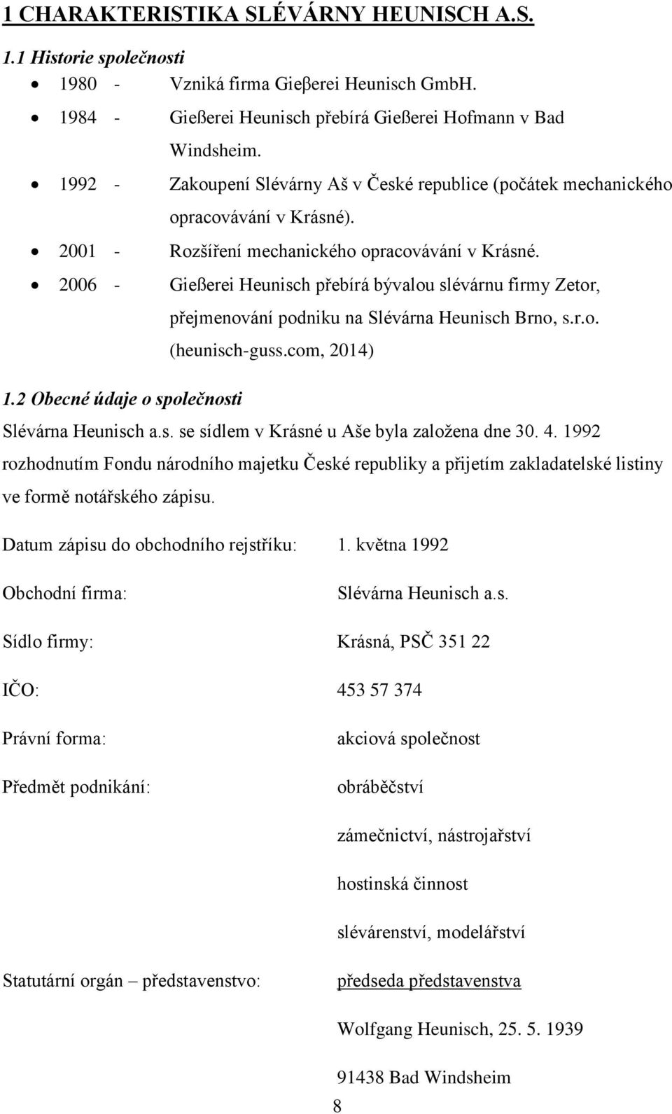 2006 - Gießerei Heunisch přebírá bývalou slévárnu firmy Zetor, 1.2 Obecné údaje o společnosti přejmenování podniku na Slévárna Heunisch Brno, s.r.o. (heunisch-guss.com, 2014) Slévárna Heunisch a.s. se sídlem v Krásné u Aše byla založena dne 30.