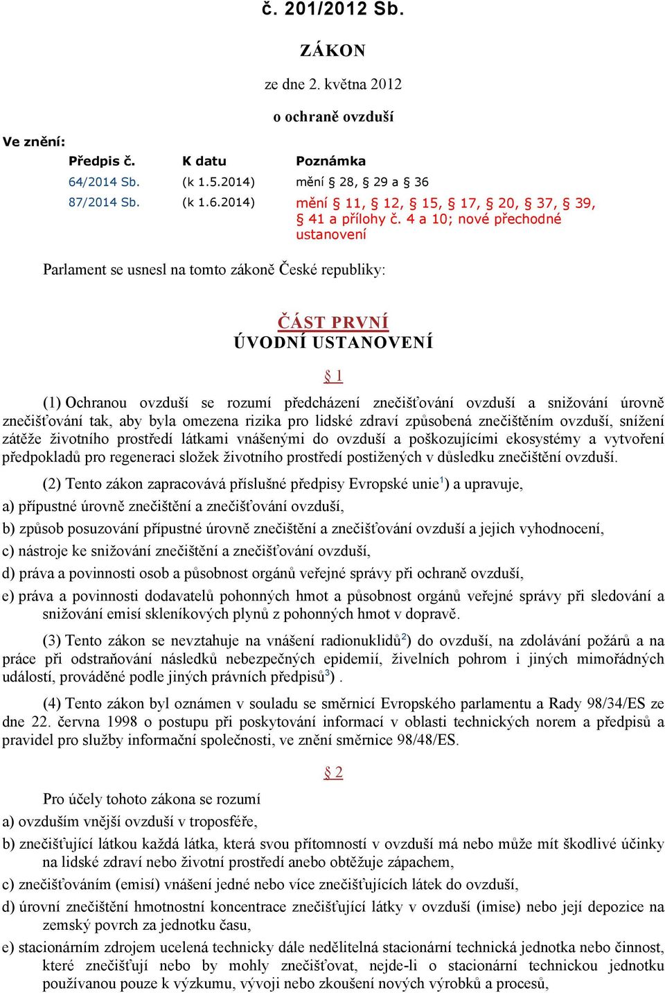 úrovně znečišťování tak, aby byla omezena rizika pro lidské zdraví způsobená znečištěním ovzduší, snížení zátěže životního prostředí látkami vnášenými do ovzduší a poškozujícími ekosystémy a