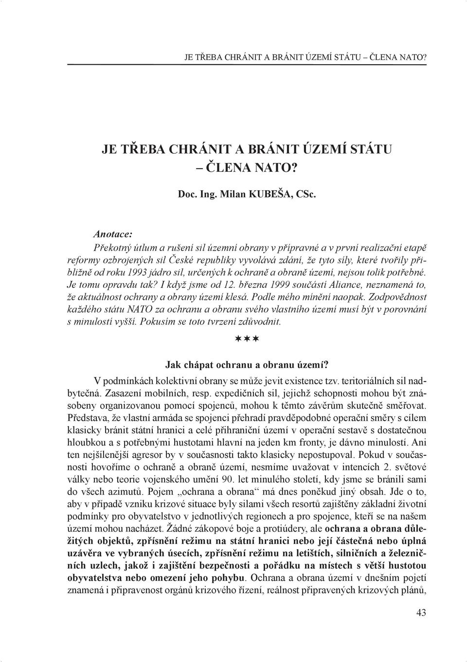 jádro sil, určených k ochraně a obraně území, nejsou tolik potřebné. Je tomu opravdu tak? I když jsme od 12. března 1999 součástí Aliance, neznamená to, že aktuálnost ochrany a obrany území klesá.