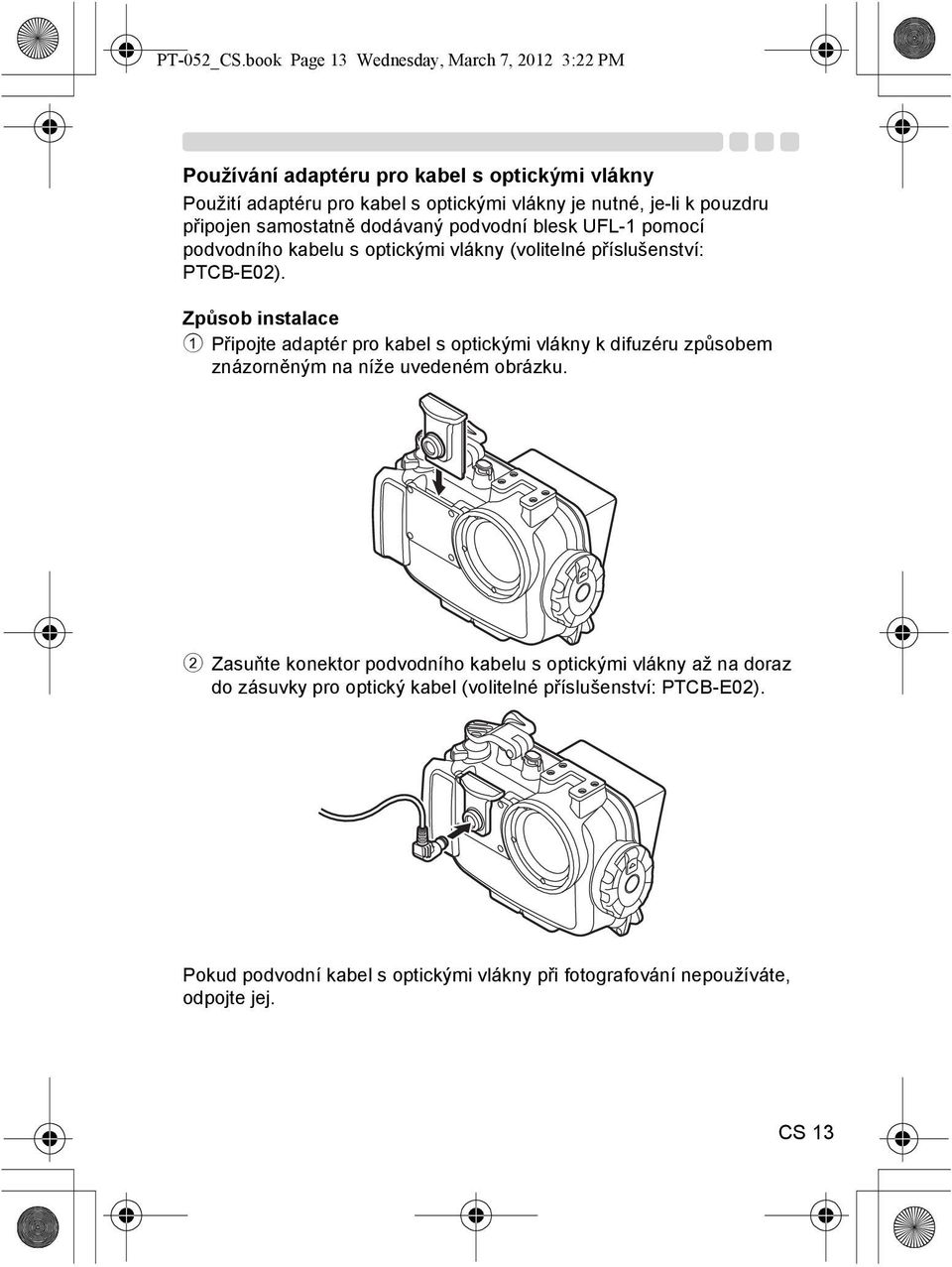 pouzdru připojen samostatně dodávaný podvodní blesk UFL-1 pomocí podvodního kabelu s optickými vlákny (volitelné příslušenství: PTCB-E02).