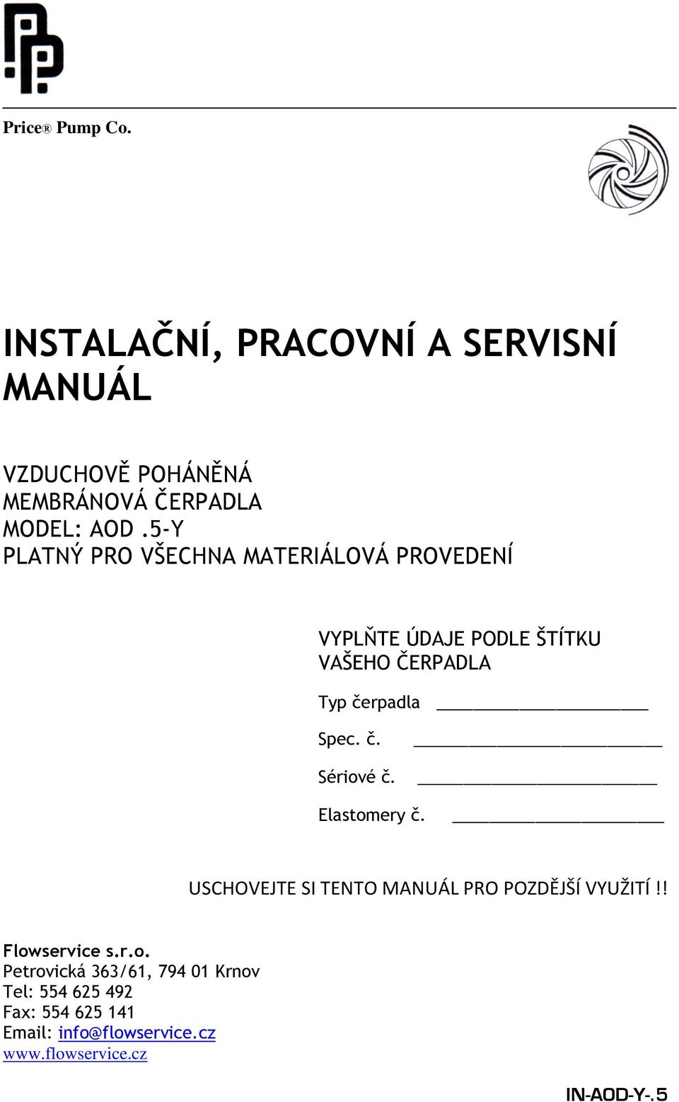 č. Sériové č. Elastomery č. USCHOVEJTE SI TENTO MANUÁL PRO POZDĚJŠÍ VYUŽITÍ!! Flowservice s.r.o. Petrovická 363/61, 794 01 Krnov Tel: 554 625 492 Fax: 554 625 141 Email: info@flowservice.