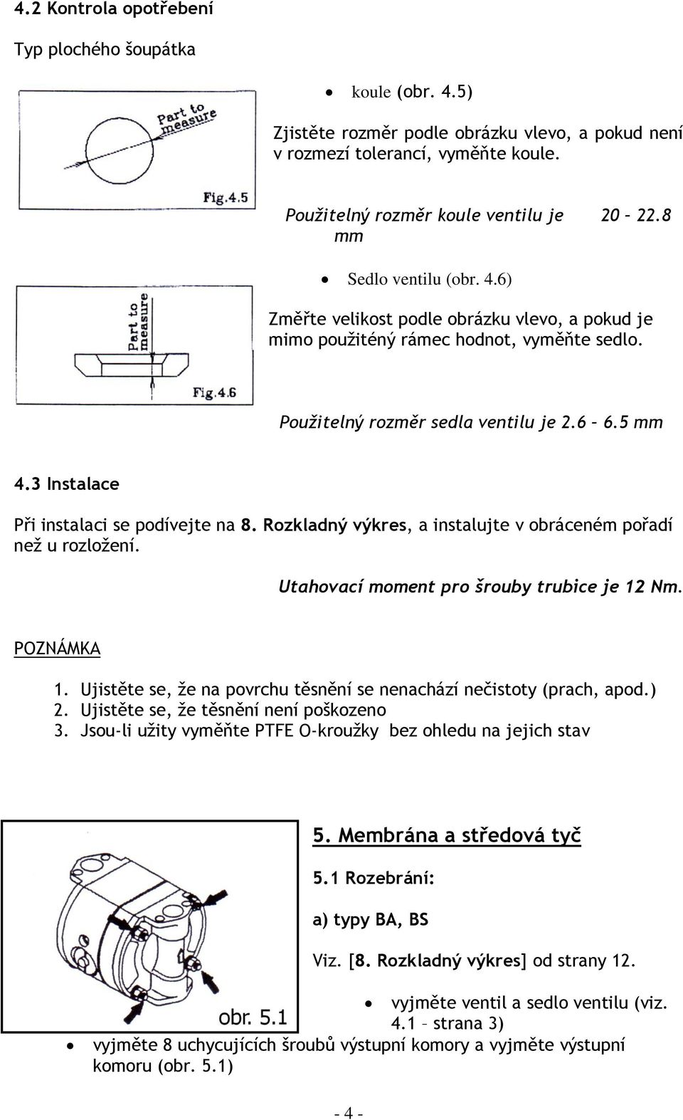 3 Instalace Při instalaci se podívejte na 8. Rozkladný výkres, a instalujte v obráceném pořadí než u rozložení. Utahovací moment pro šrouby trubice je 12 Nm. POZNÁMKA 1.