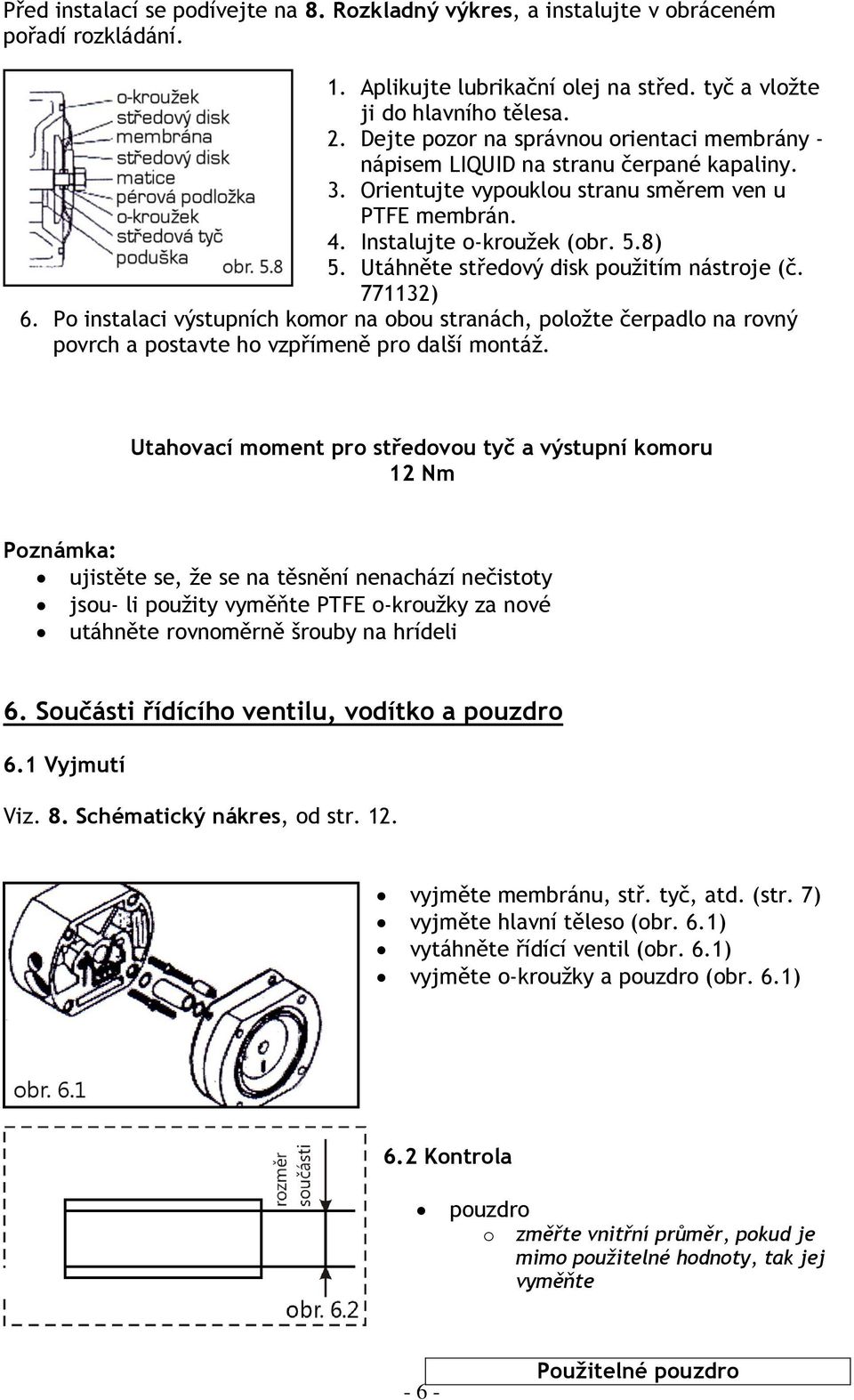 Utáhněte středový disk použitím nástroje (č. 771132) 6. Po instalaci výstupních komor na obou stranách, položte čerpadlo na rovný povrch a postavte ho vzpřímeně pro další montáž.