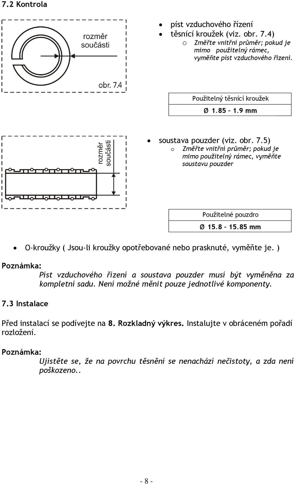 85 mm O-kroužky ( Jsou-li kroužky opotřebované nebo prasknuté, vyměňte je. ) Poznámka: Píst vzduchového řízení a soustava pouzder musí být vyměněna za kompletní sadu.