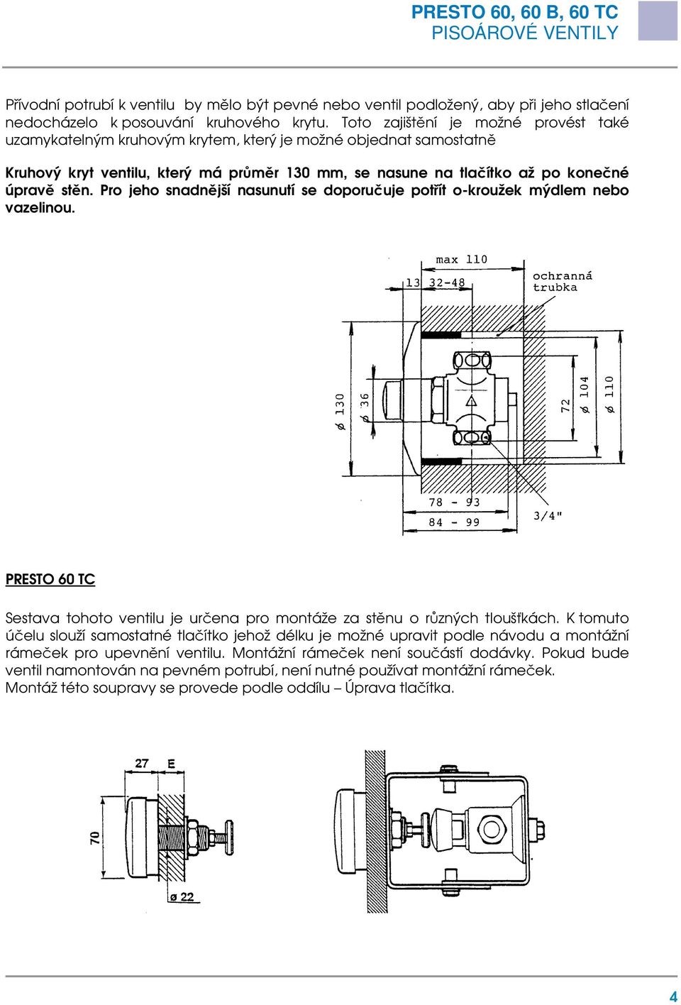 Pro jeho snadnější nasunutí se doporučuje potřít o-kroužek mýdlem nebo vazelinou. PRESTO 60 TC Sestava tohoto ventilu je určena pro montáže za stěnu o různých tloušťkách.