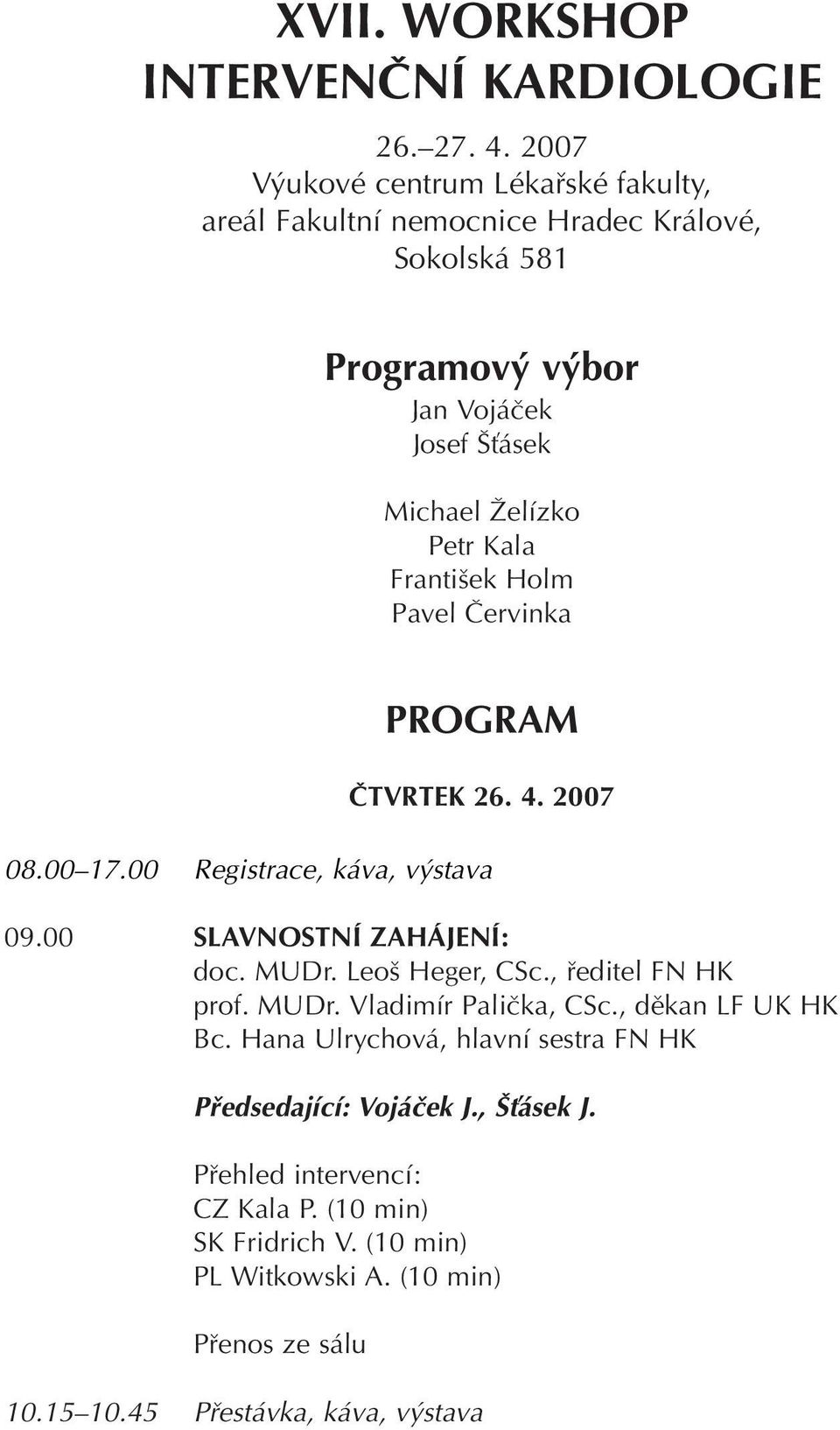 Kala Franti ek Holm Pavel âervinka 08.00 17.00 Registrace, káva, v stava 09.00 SLAVNOSTNÍ ZAHÁJENÍ: doc. MUDr. Leo Heger, CSc., fieditel FN HK prof. MUDr. Vladimír Paliãka, CSc.