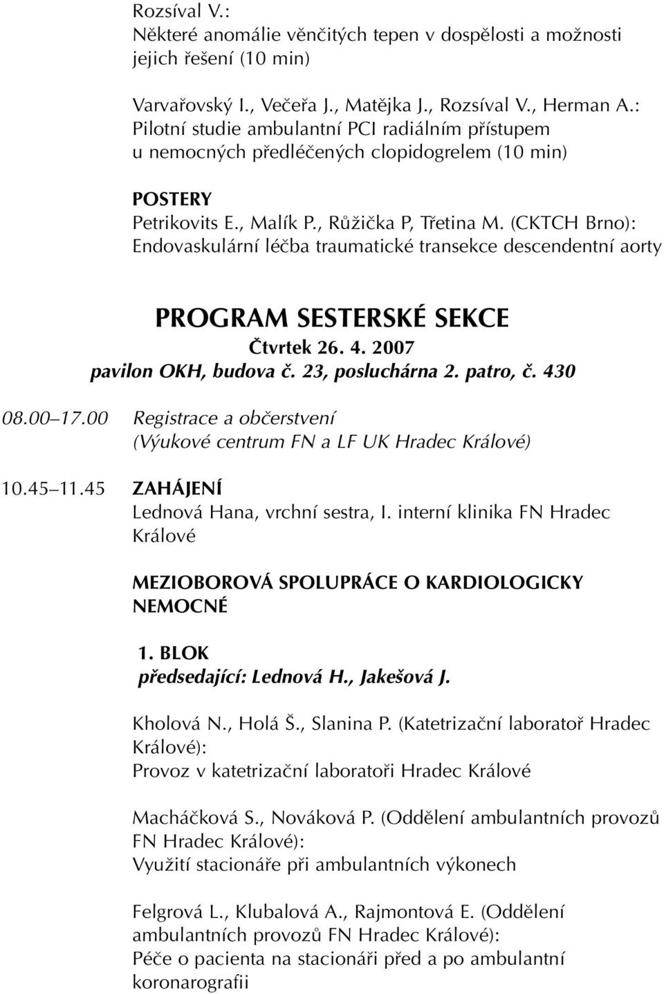 (CKTCH Brno): Endovaskulární léãba traumatické transekce descendentní aorty PROGRAM SESTERSKÉ SEKCE âtvrtek 26. 4. 2007 pavilon OKH, budova ã. 23, posluchárna 2. patro, ã. 430 08.00 17.