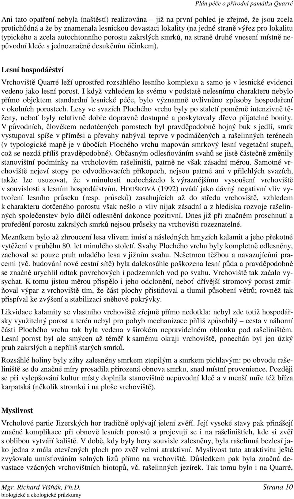 Lesní hospodářství Vrchoviště Quarré leží uprostřed rozsáhlého lesního komplexu a samo je v lesnické evidenci vedeno jako lesní porost.