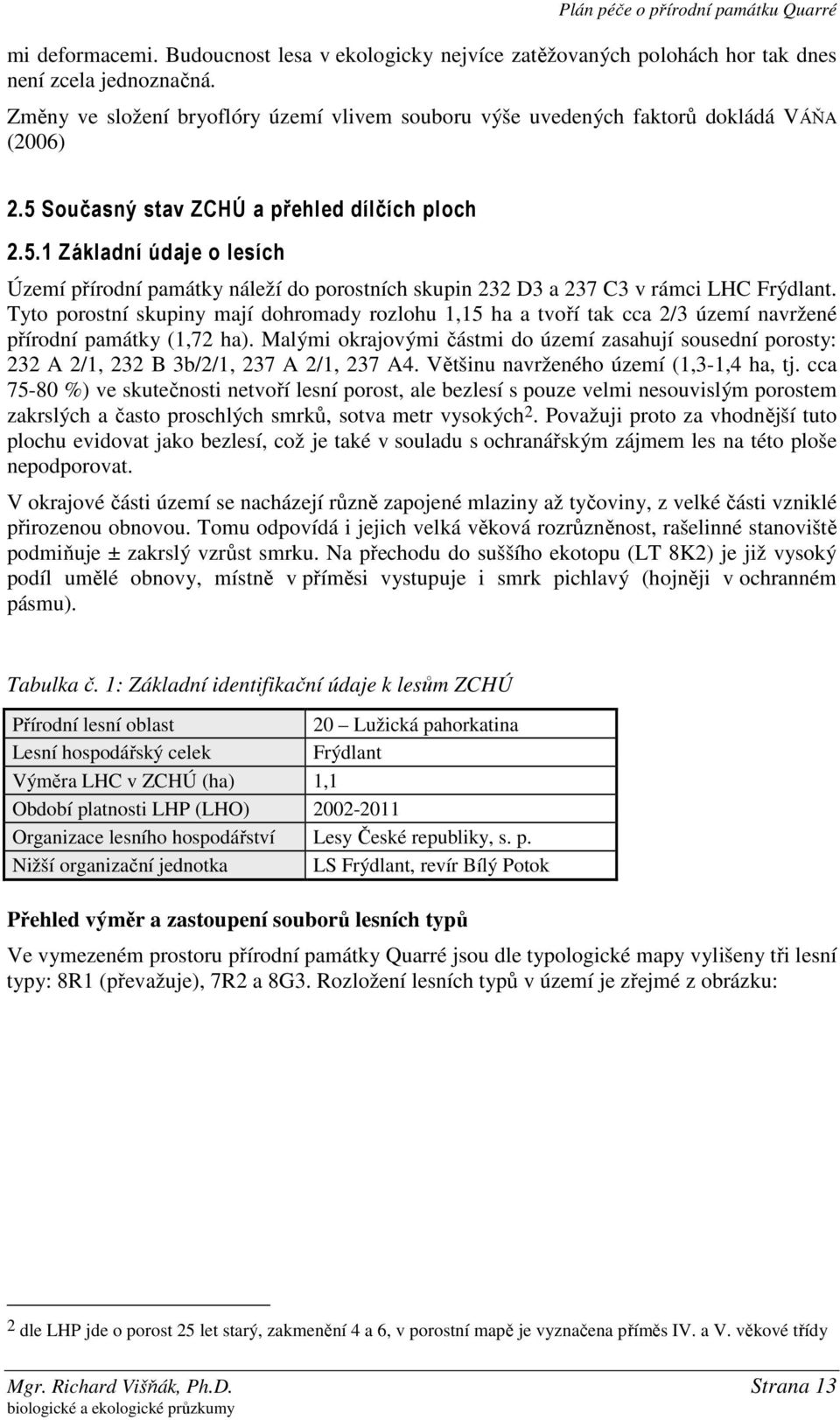 Současný stav ZCHÚ a přehled dílčích ploch 2.5.1 Základní údaje o lesích Území přírodní památky náleží do porostních skupin 232 D3 a 237 C3 v rámci LHC Frýdlant.