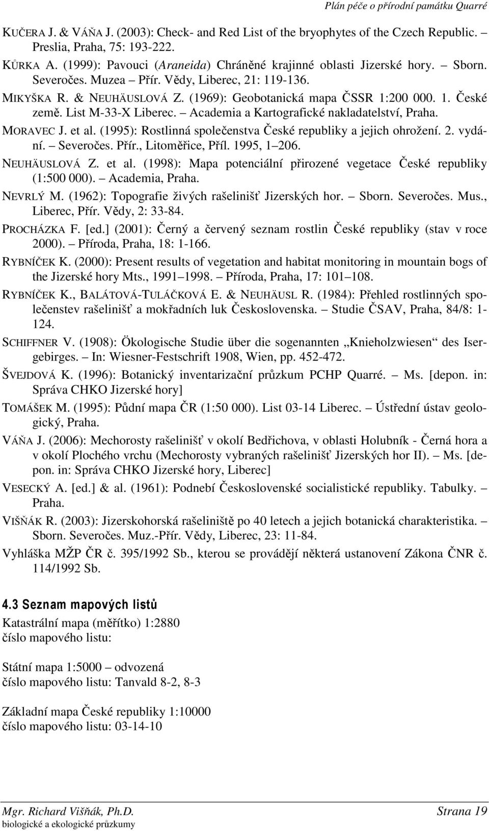 List M-33-X Liberec. Academia a Kartografické nakladatelství, Praha. MORAVEC J. et al. (1995): Rostlinná společenstva České republiky a jejich ohrožení. 2. vydání. Severočes. Přír., Litoměřice, Příl.