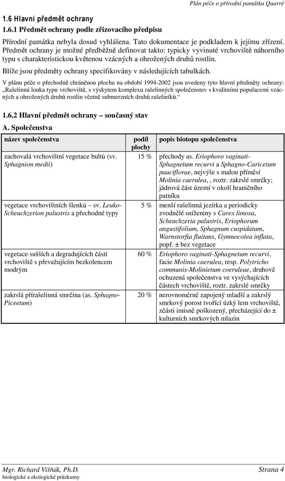 Blíže jsou předměty ochrany specifikovány v následujících tabulkách.