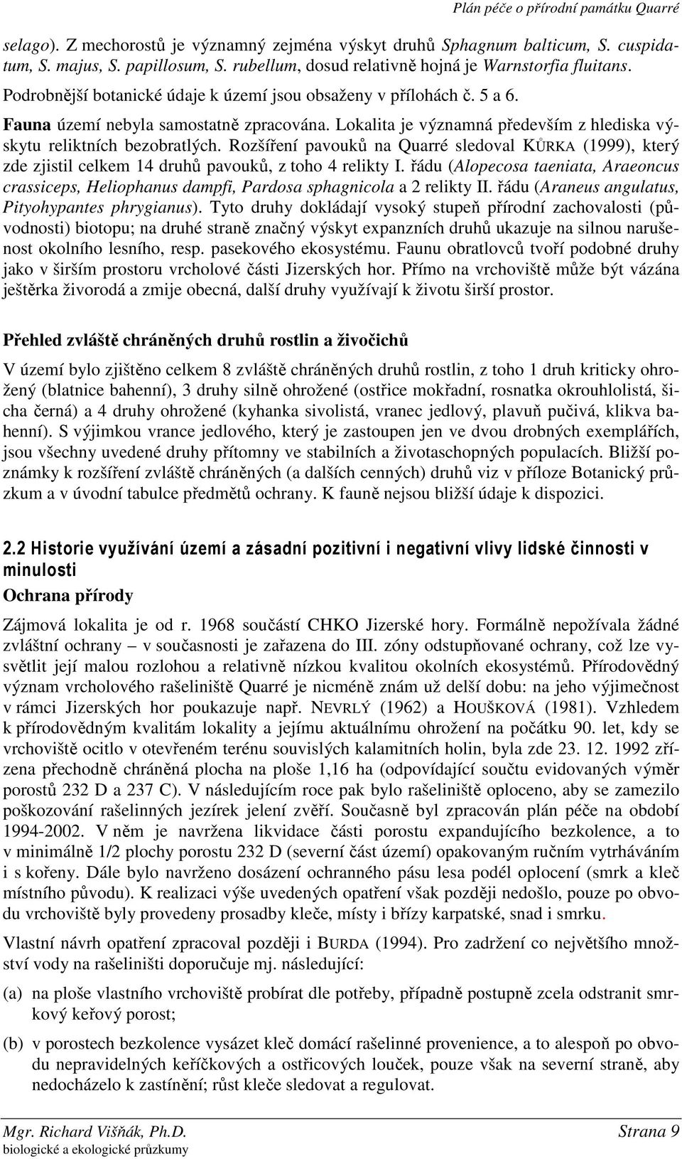 Lokalita je významná především z hlediska výskytu reliktních bezobratlých. Rozšíření pavouků na Quarré sledoval KŮRKA (1999), který zde zjistil celkem 14 druhů pavouků, z toho 4 relikty I.