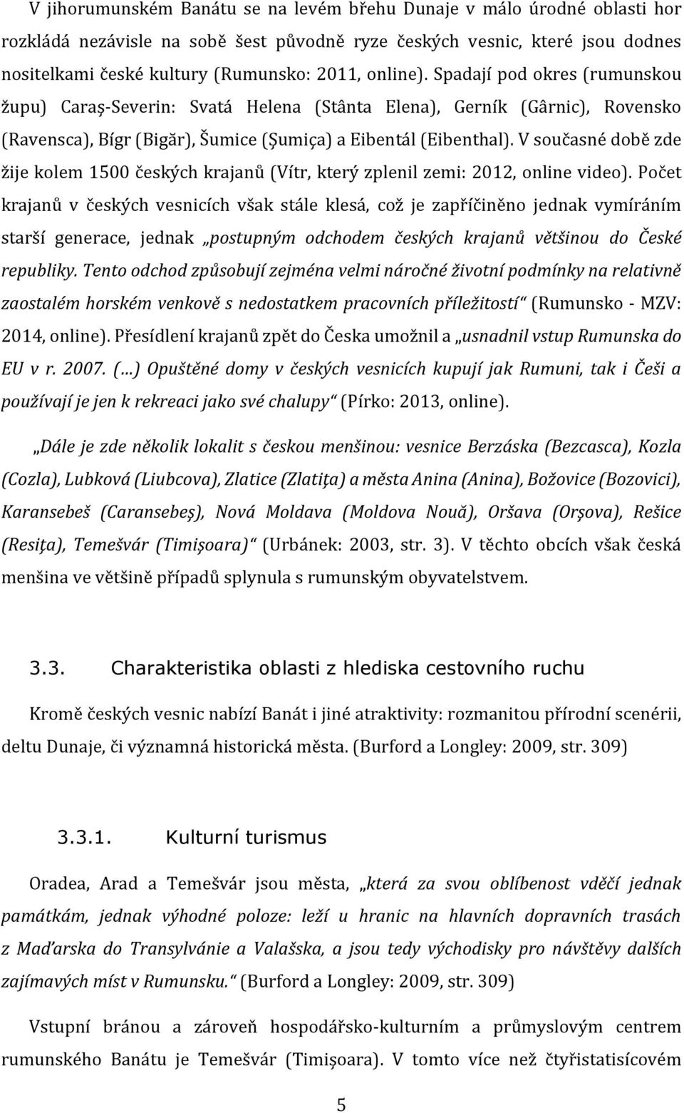 V současné době zde žije kolem 1500 českých krajanů (Vítr, který zplenil zemi: 2012, online video).