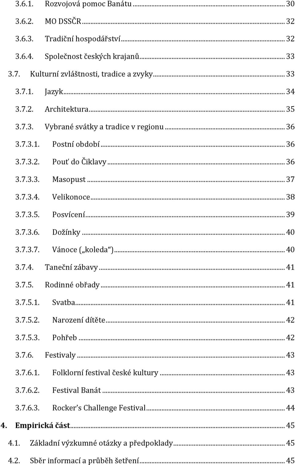 .. 39 3.7.3.6. Dožínky... 40 3.7.3.7. Vánoce ( koleda )... 40 3.7.4. Taneční zábavy... 41 3.7.5. Rodinné obřady... 41 3.7.5.1. Svatba... 41 3.7.5.2. Narození dítěte... 42 3.7.5.3. Pohřeb... 42 3.7.6. Festivaly.