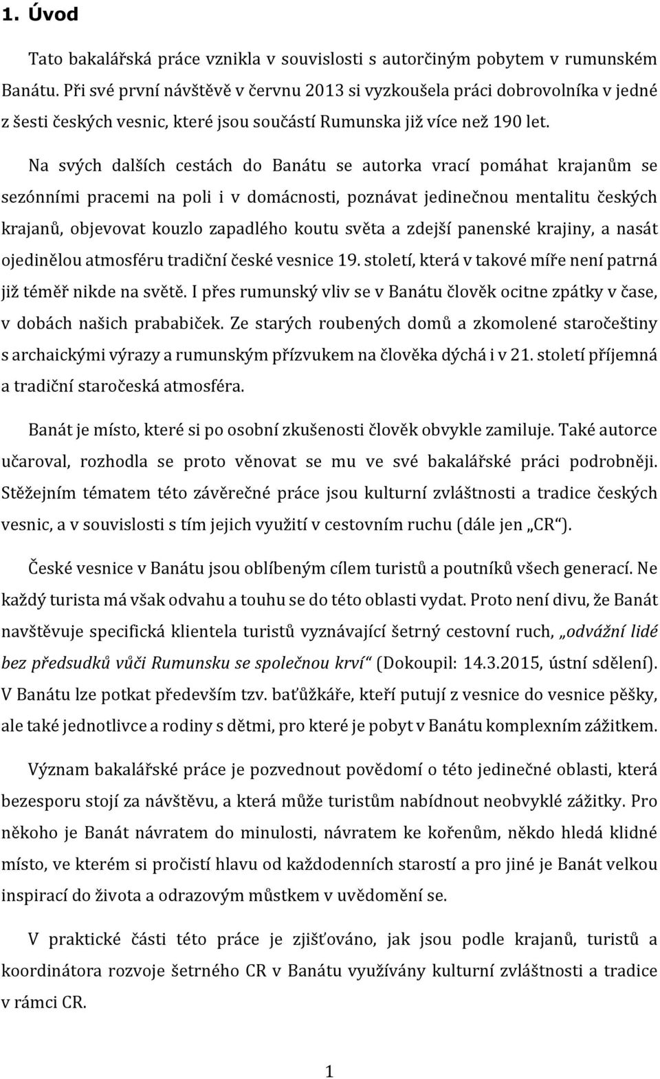 Na svých dalších cestách do Banátu se autorka vrací pomáhat krajanům se sezónními pracemi na poli i v domácnosti, poznávat jedinečnou mentalitu českých krajanů, objevovat kouzlo zapadlého koutu světa