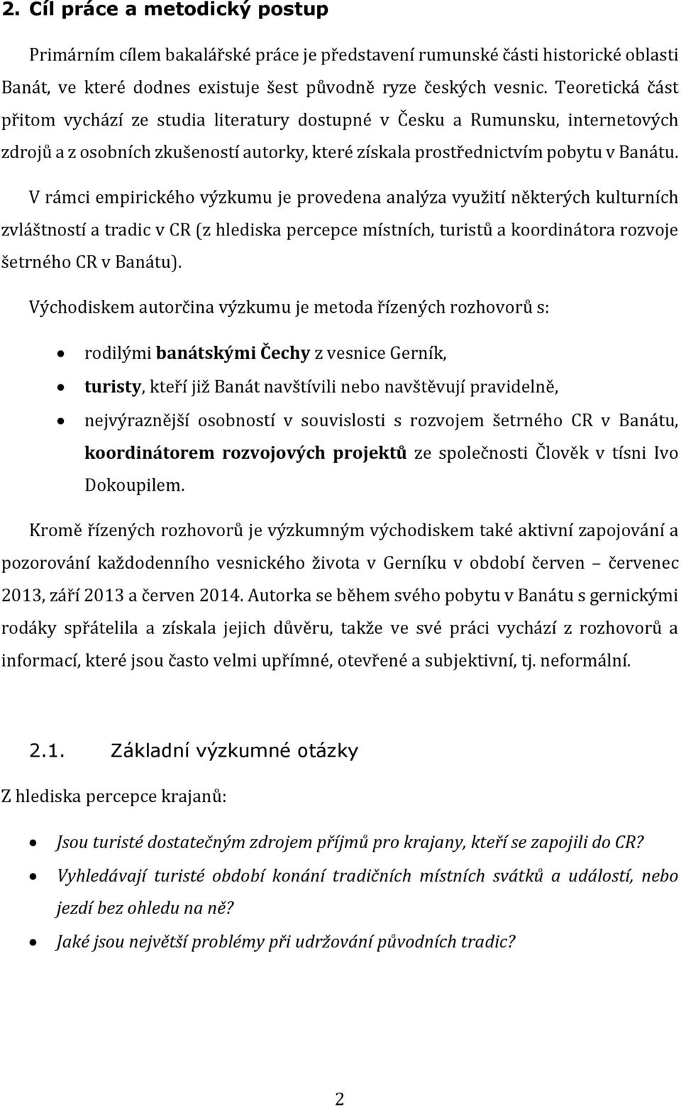 V rámci empirického výzkumu je provedena analýza využití některých kulturních zvláštností a tradic v CR (z hlediska percepce místních, turistů a koordinátora rozvoje šetrného CR v Banátu).