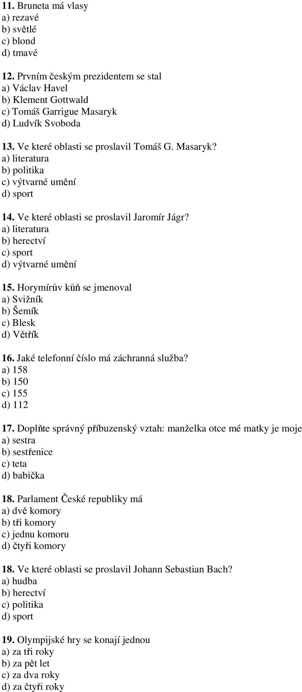 Horymírův kůň se jmenoval a) Svižník b) Šemík c) Blesk d) Větřík 16. Jaké telefonní číslo má záchranná služba? a) 158 b) 150 c) 155 d) 112 17.