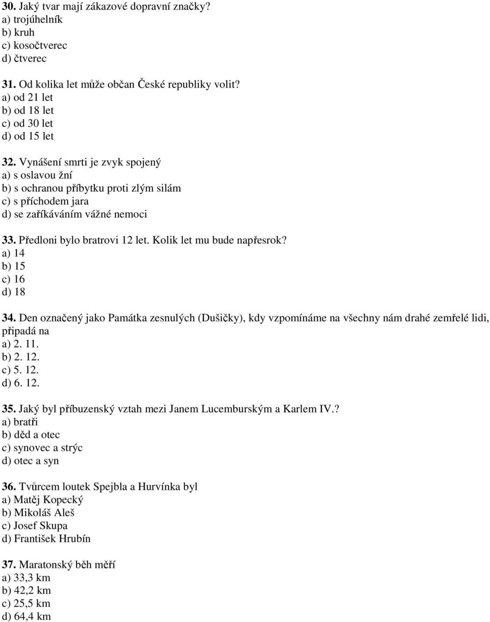 Předloni bylo bratrovi 12 let. Kolik let mu bude napřesrok? a) 14 b) 15 c) 16 d) 18 34.