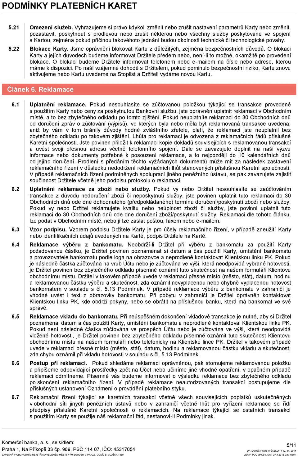 zejména pokud příčinou takovéhoto jednání budou okolnosti technické či technologické povahy. 5.22 Blokace Karty. Jsme oprávněni blokovat Kartu z důleţitých, zejména bezpečnostních důvodů.
