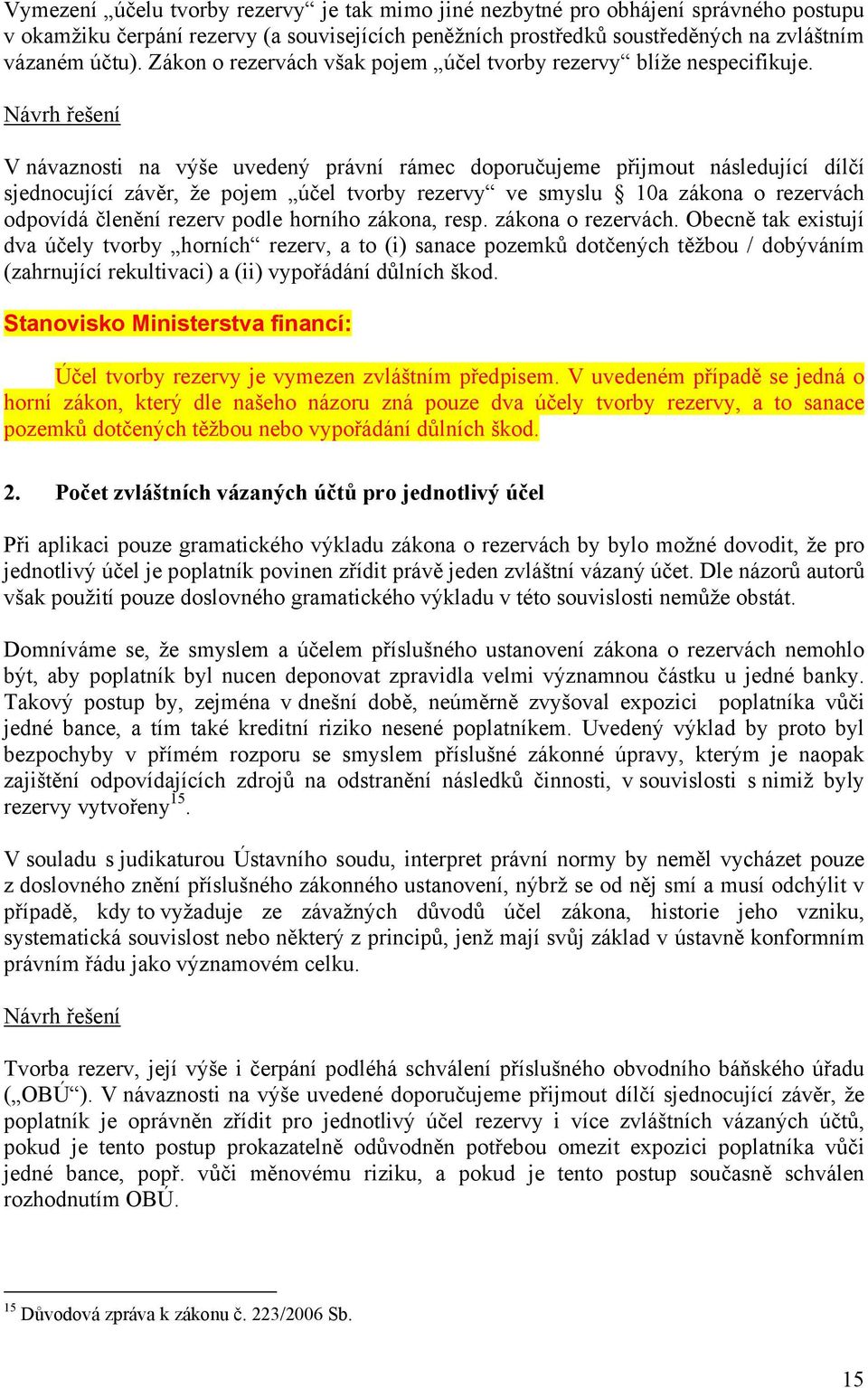 Návrh řešení V návaznosti na výše uvedený právní rámec doporučujeme přijmout následující dílčí sjednocující závěr, že pojem účel tvorby rezervy ve smyslu 10a zákona o rezervách odpovídá členění