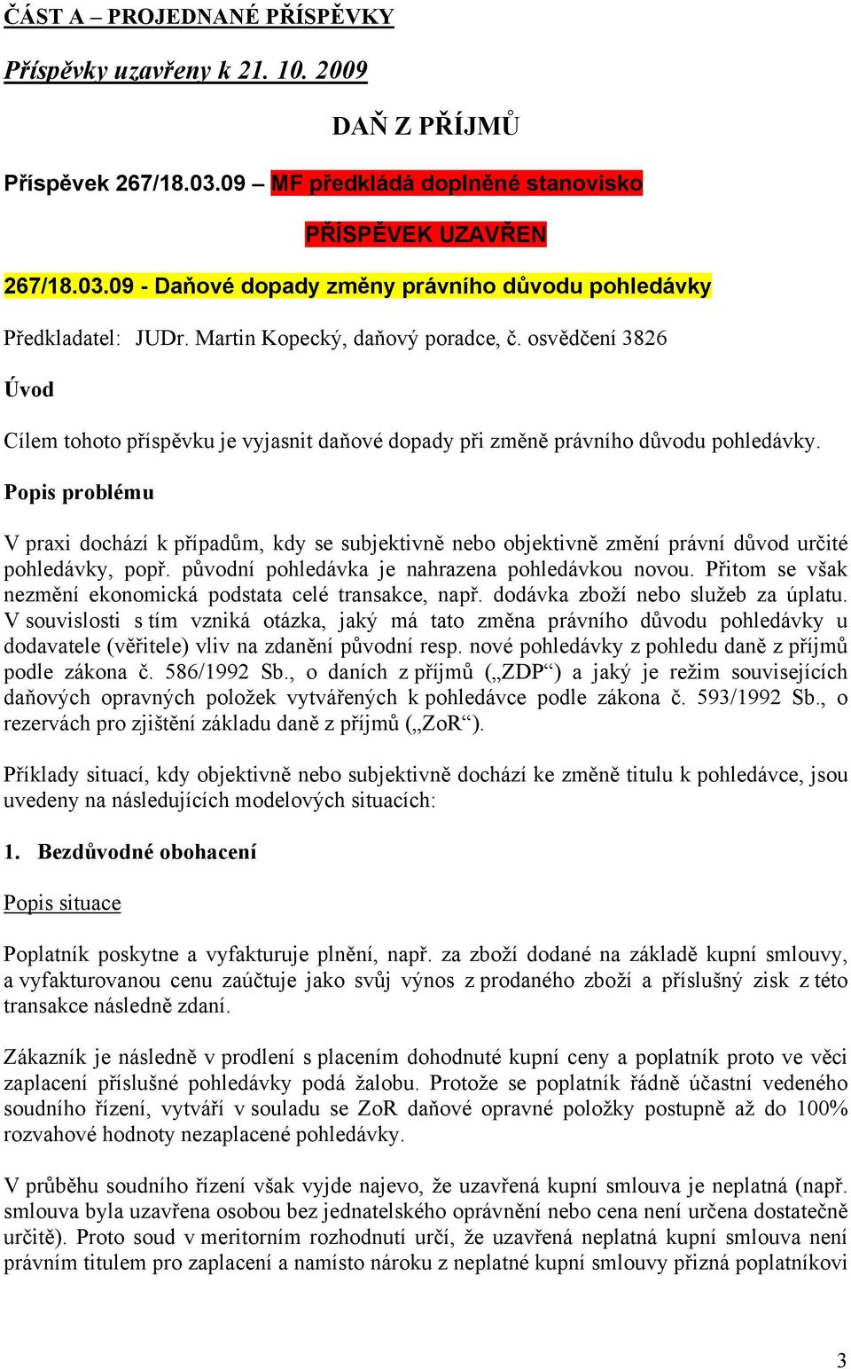 Popis problému V praxi dochází k případům, kdy se subjektivně nebo objektivně změní právní důvod určité pohledávky, popř. původní pohledávka je nahrazena pohledávkou novou.