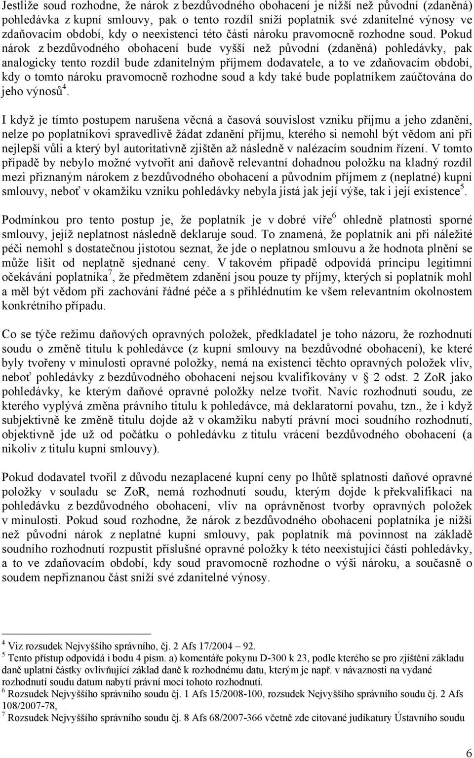 Pokud nárok z bezdůvodného obohacení bude vyšší než původní (zdaněná) pohledávky, pak analogicky tento rozdíl bude zdanitelným příjmem dodavatele, a to ve zdaňovacím období, kdy o tomto nároku