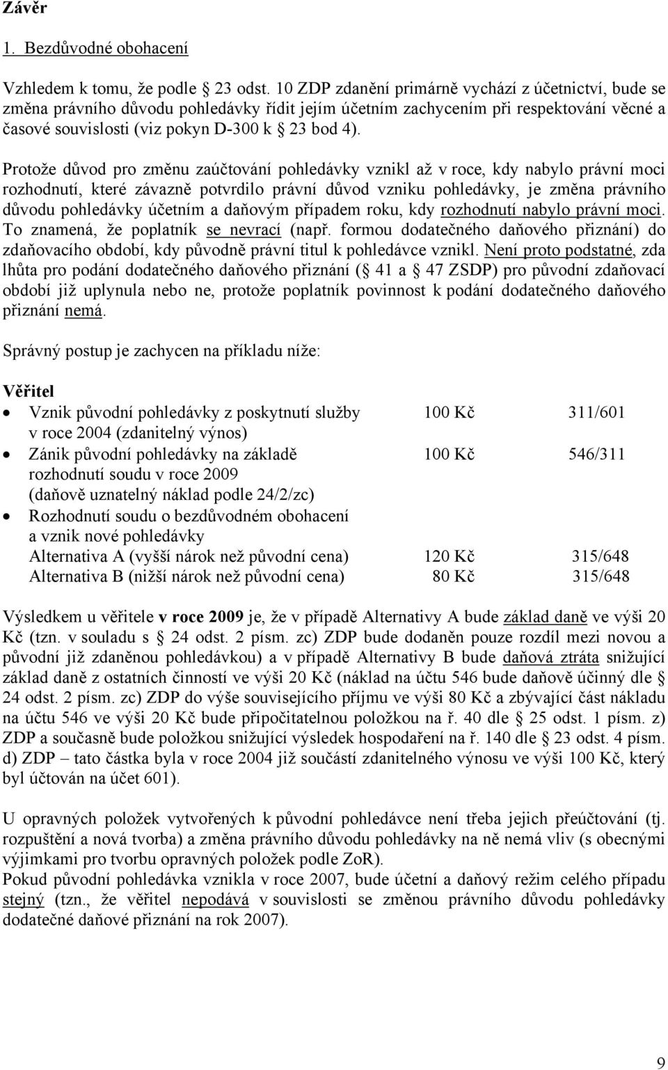 Protože důvod pro změnu zaúčtování pohledávky vznikl až v roce, kdy nabylo právní moci rozhodnutí, které závazně potvrdilo právní důvod vzniku pohledávky, je změna právního důvodu pohledávky účetním