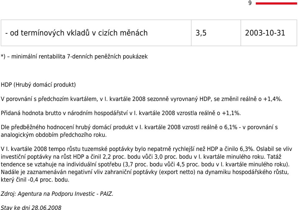 kvartále 008 vzrostl reálně o 6,% - v porovnání s analogickým obdobím předchozího roku. V I. kvartále 008 tempo růstu tuzemské poptávky bylo nepatrně rychlejší než HDP a činilo 6,%.