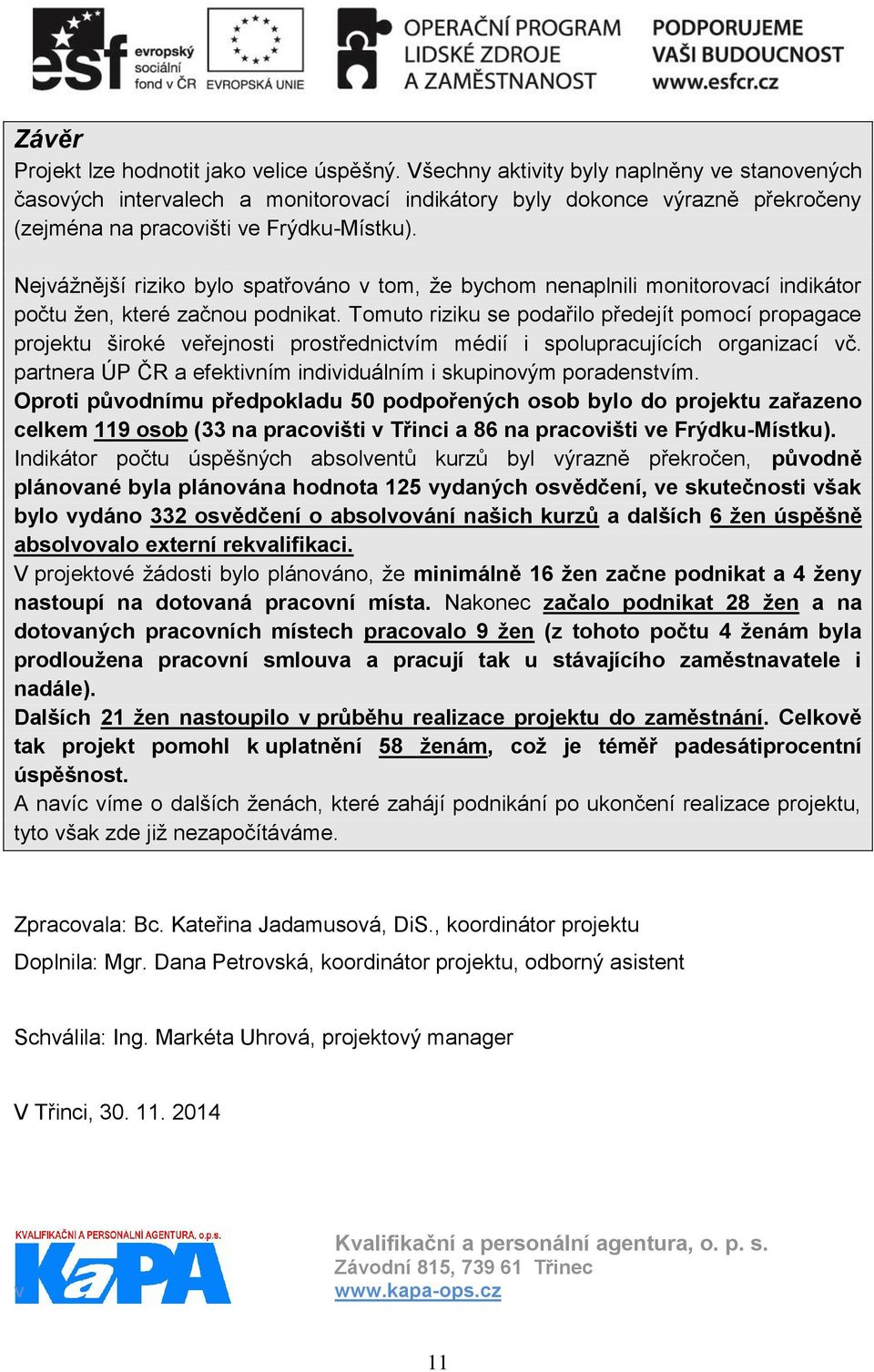 Nejvážnější riziko bylo spatřováno v tom, že bychom nenaplnili monitorovací indikátor počtu žen, které začnou podnikat.