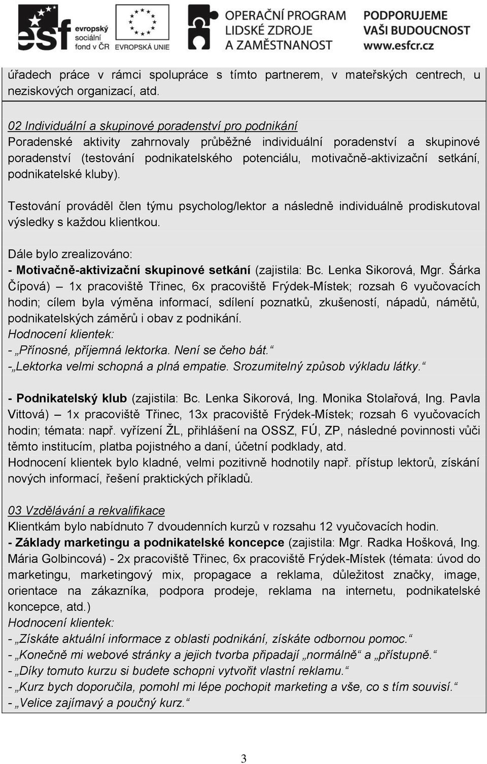 motivačně-aktivizační setkání, podnikatelské kluby). Testování prováděl člen týmu psycholog/lektor a následně individuálně prodiskutoval výsledky s každou klientkou.