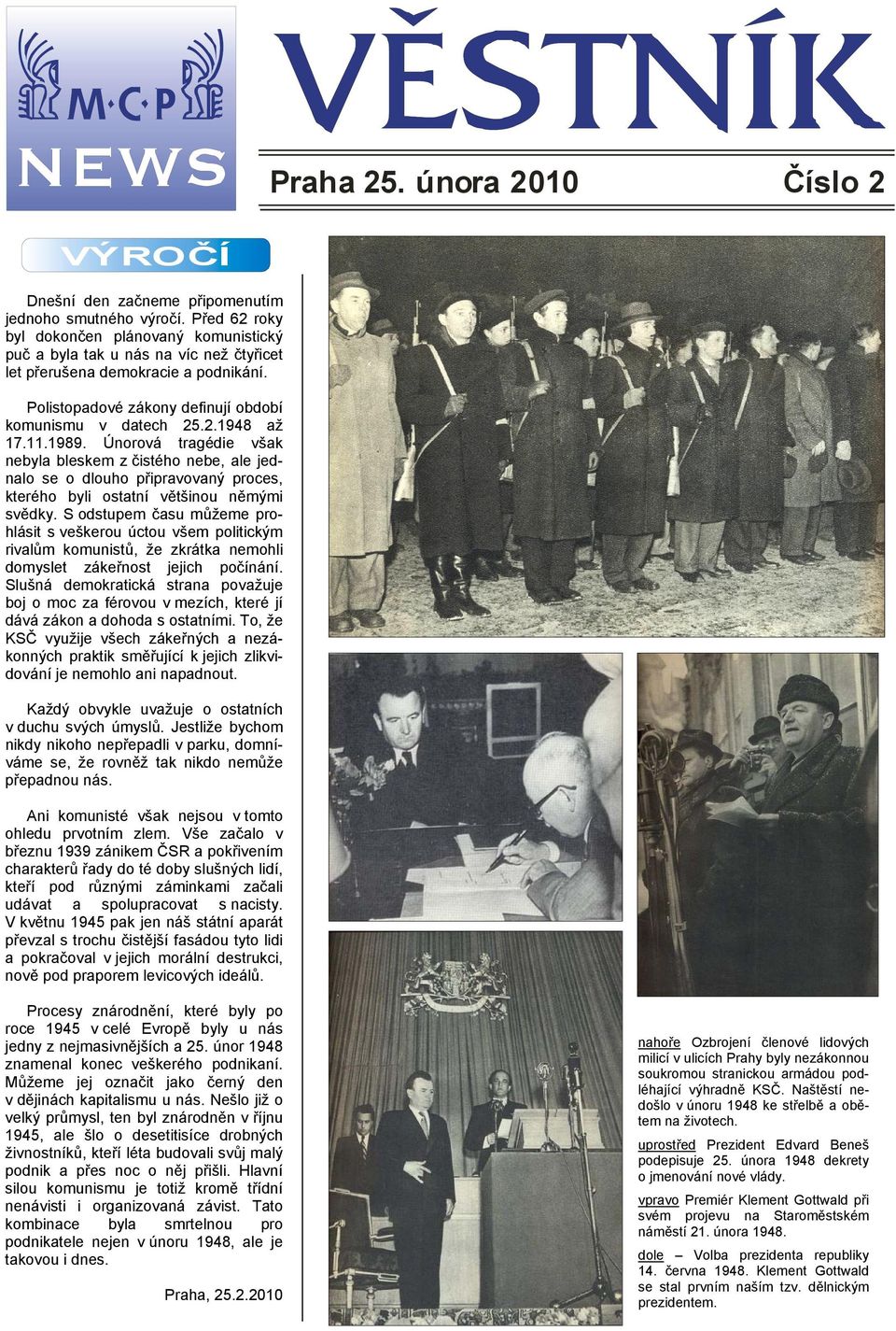 11.1989. Únorová tragédie však nebyla bleskem z čistého nebe, ale jednalo se o dlouho připravovaný proces, kterého byli ostatní většinou němými svědky.