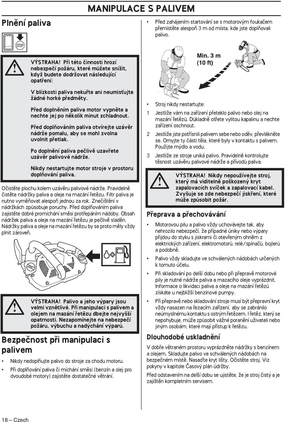 Pravidelnû ãistûte nádrïky paliva a oleje na mazání fietûzu. Filtr paliva je nutno vymûàovat alespoà jednou za rok. Zneãi tûní v nádrïkách zpûsobuje poruchy.