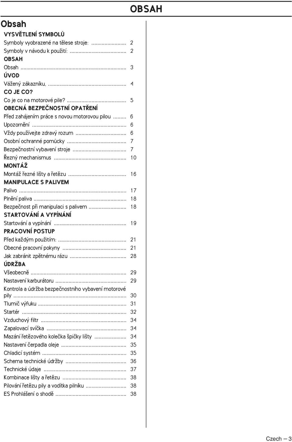 .. 7 ezn mechanismus... 10 MONTÁÎ MontáÏ fiezné li ty a fietûzu... 16 MANIPULACE S PALIVEM Palivo... 17 Plnûní paliva... 18 Bezpeãnost pfii manipulaci s palivem.