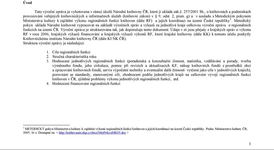 g) a v souladu s Metodickým pokynem Ministerstva kultury k zajištění výkonu regionálních funkcí knihoven (dále RF) a jejich koordinaci na území České republiky 1.