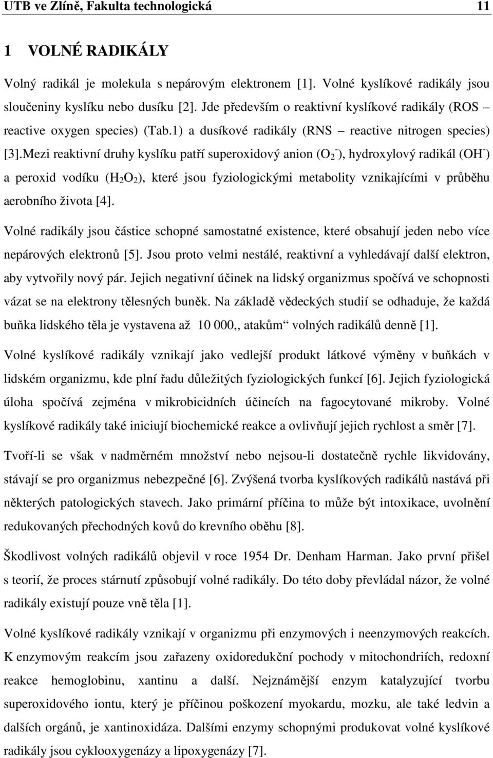 Mezi reaktivní druhy kyslíku patří superoxidový anion (O - 2 ), hydroxylový radikál (OH - ) a peroxid vodíku (H 2 O 2 ), které jsou fyziologickými metabolity vznikajícími v průběhu aerobního života