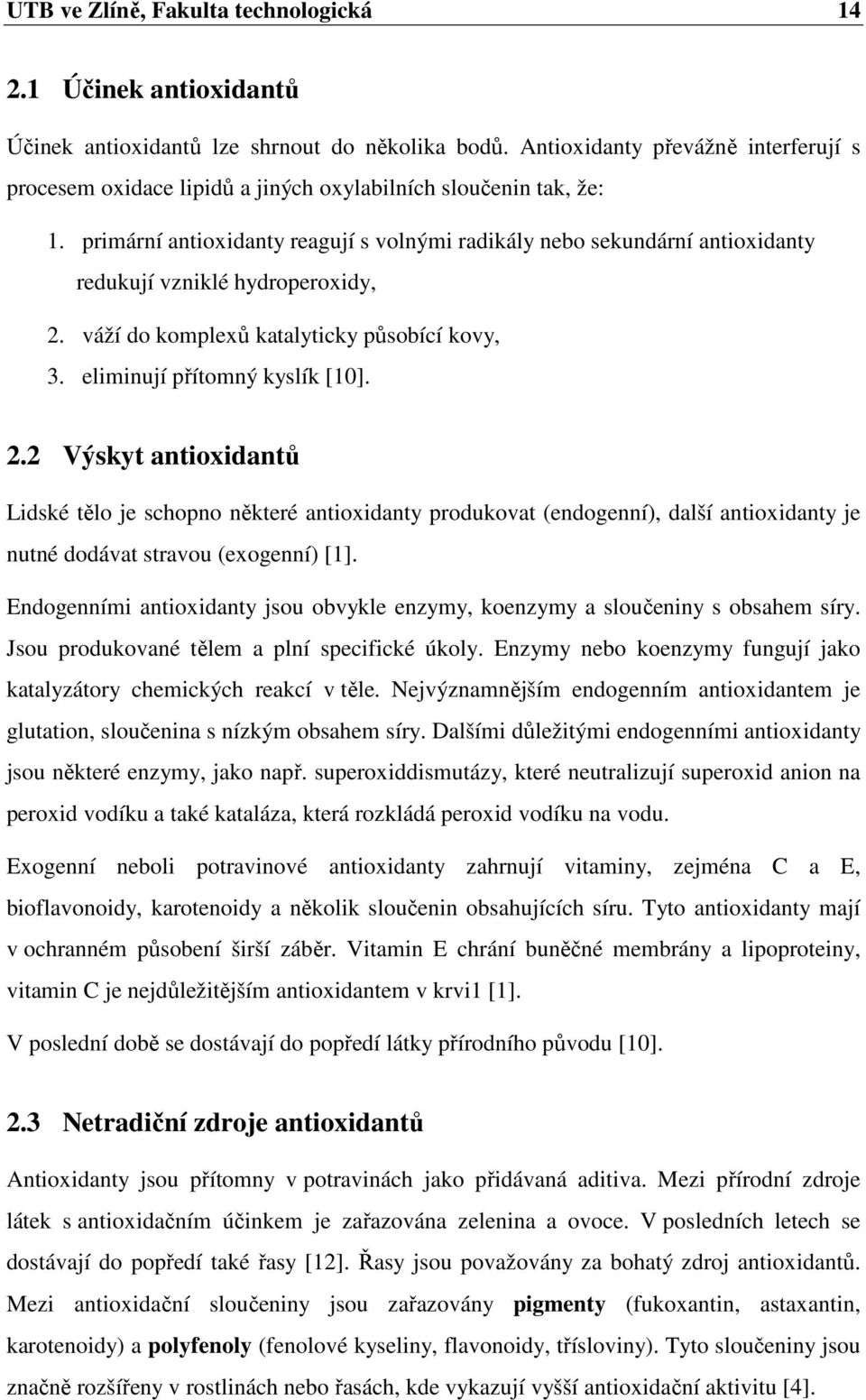 primární antioxidanty reagují s volnými radikály nebo sekundární antioxidanty redukují vzniklé hydroperoxidy, 2.