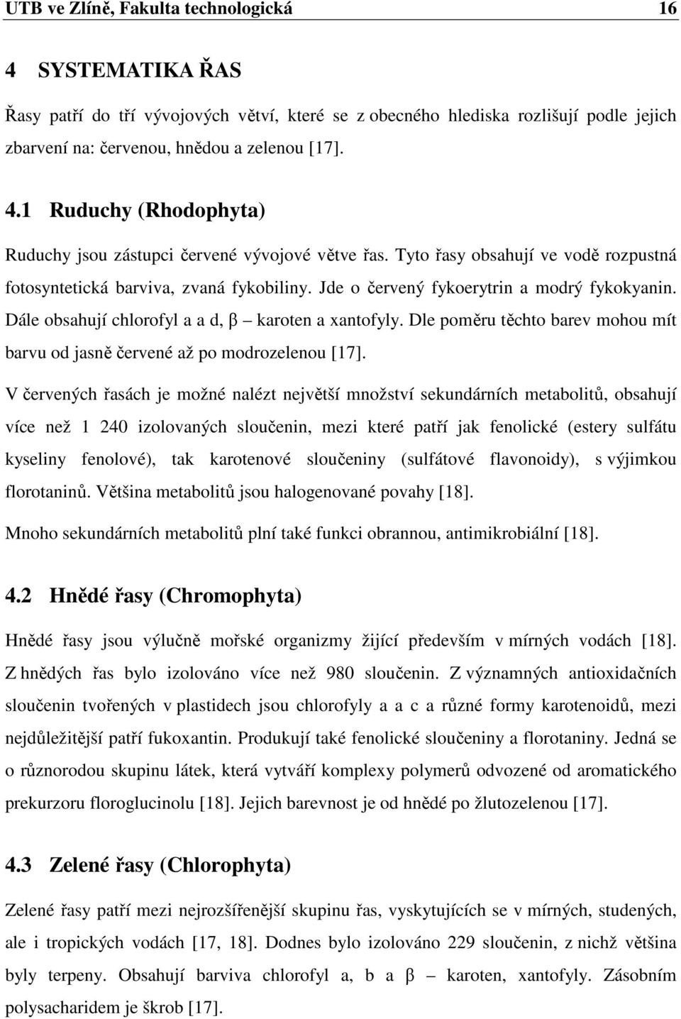 Dle poměru těchto barev mohou mít barvu od jasně červené až po modrozelenou [17].