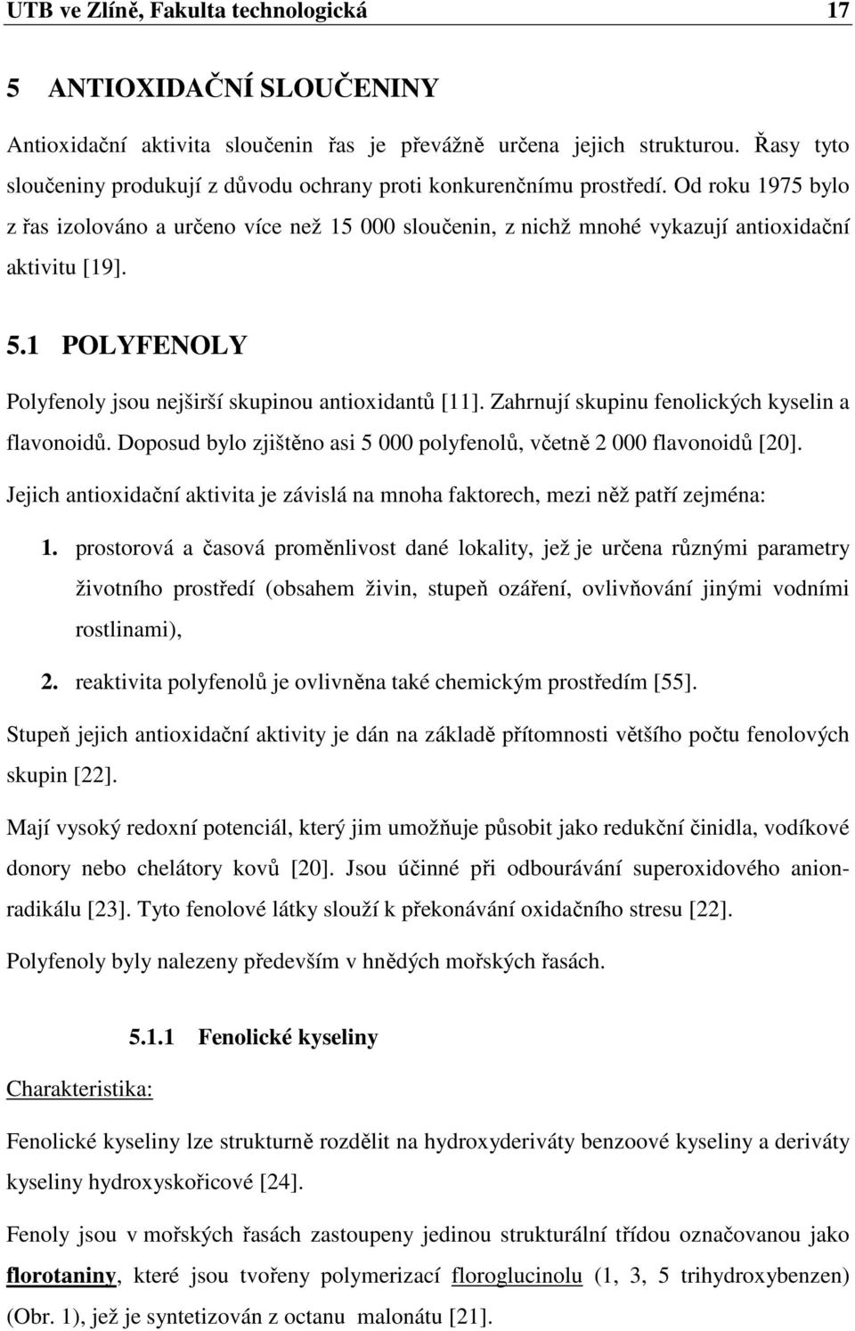 5.1 POLYFENOLY Polyfenoly jsou nejširší skupinou antioxidantů [11]. Zahrnují skupinu fenolických kyselin a flavonoidů. Doposud bylo zjištěno asi 5 000 polyfenolů, včetně 2 000 flavonoidů [20].